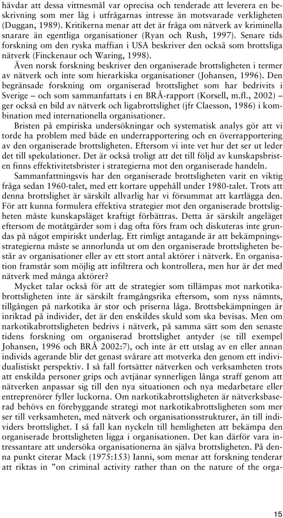 Senare tids forskning om den ryska maffian i USA beskriver den också som brottsliga nätverk (Finckenaur och Waring, 1998).