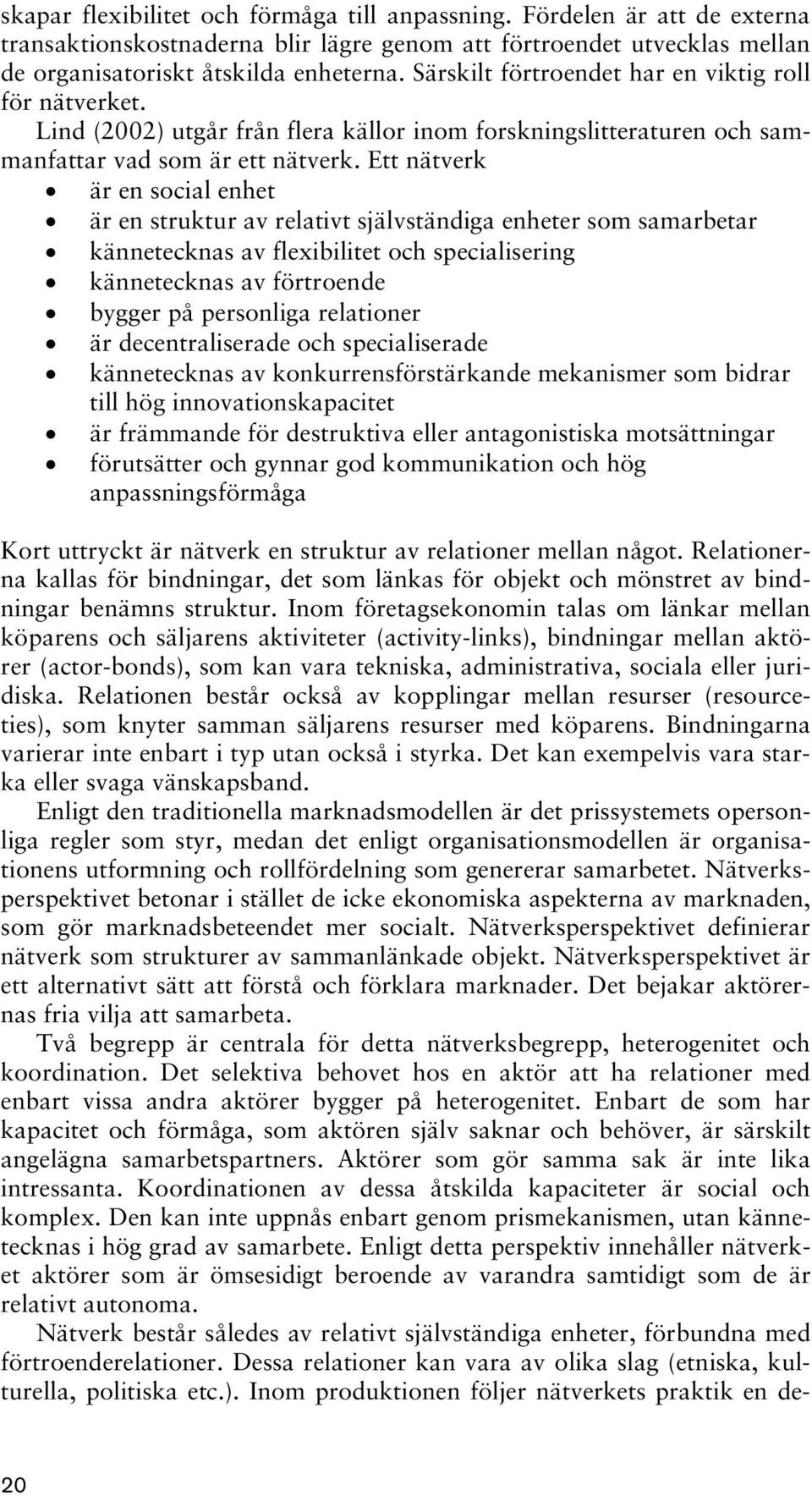 Ett nätverk är en social enhet är en struktur av relativt självständiga enheter som samarbetar kännetecknas av flexibilitet och specialisering kännetecknas av förtroende bygger på personliga