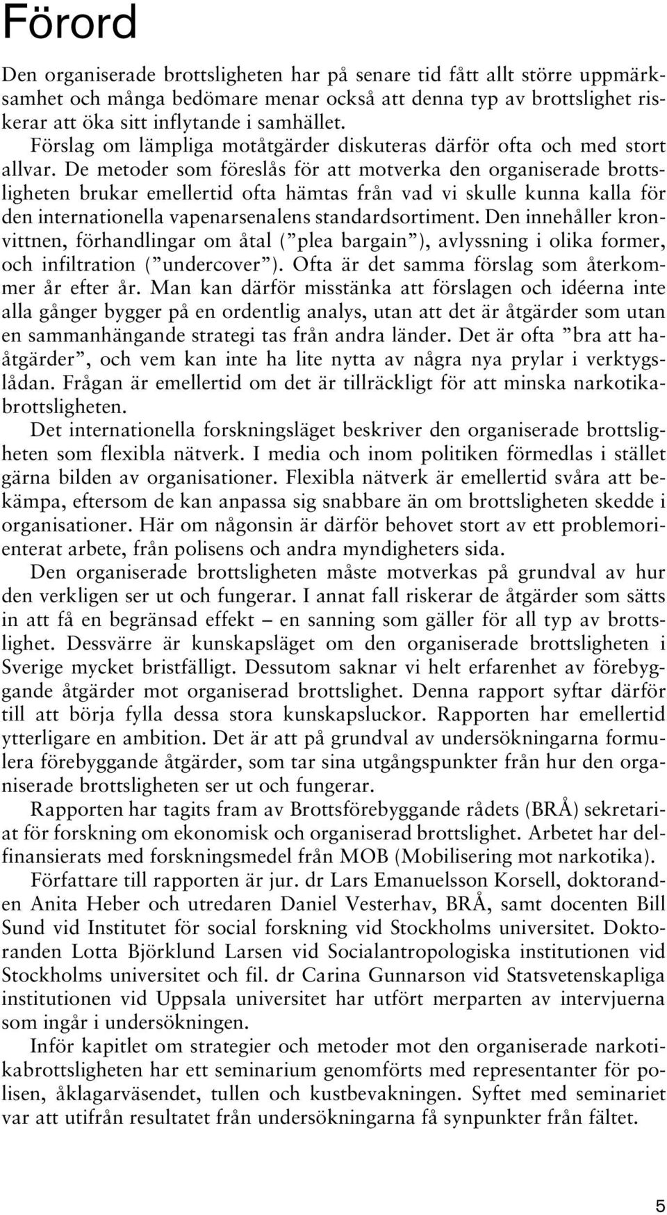 De metoder som föreslås för att motverka den organiserade brottsligheten brukar emellertid ofta hämtas från vad vi skulle kunna kalla för den internationella vapenarsenalens standardsortiment.