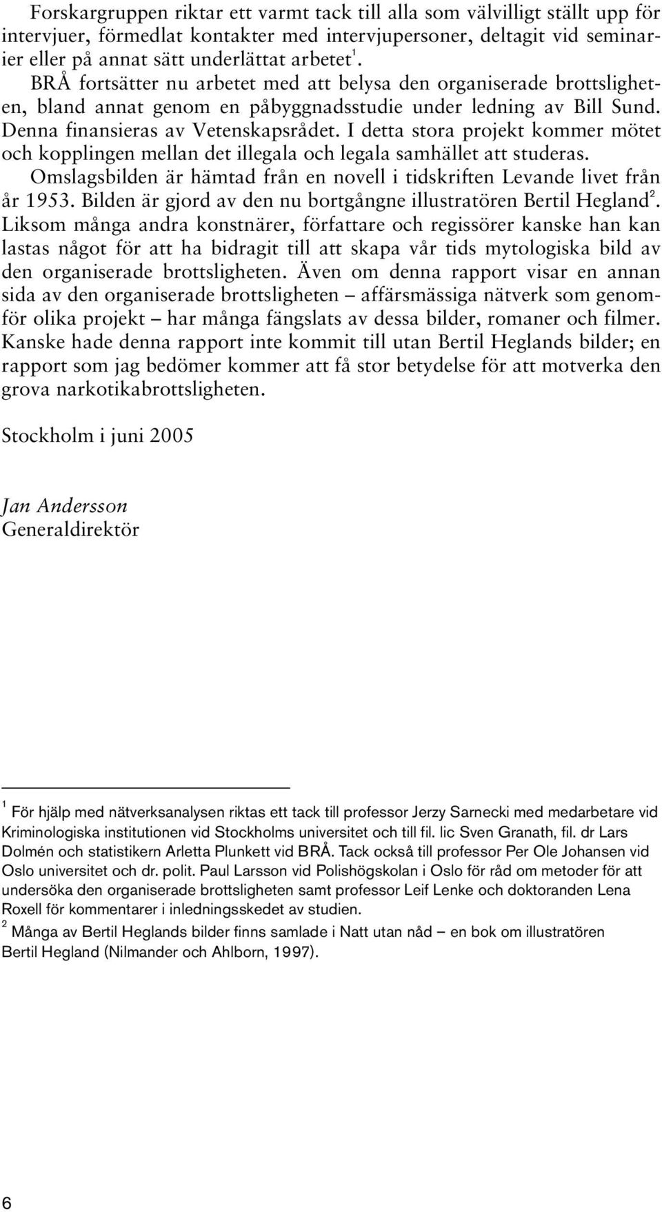 I detta stora projekt kommer mötet och kopplingen mellan det illegala och legala samhället att studeras. Omslagsbilden är hämtad från en novell i tidskriften Levande livet från år 1953.