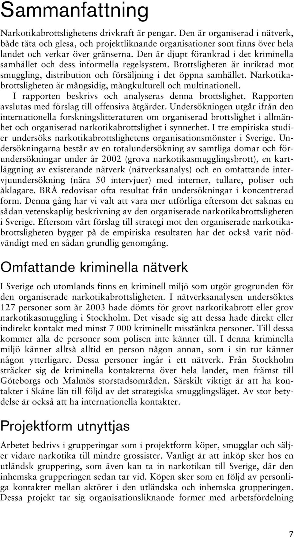 Narkotikabrottsligheten är mångsidig, mångkulturell och multinationell. I rapporten beskrivs och analyseras denna brottslighet. Rapporten avslutas med förslag till offensiva åtgärder.