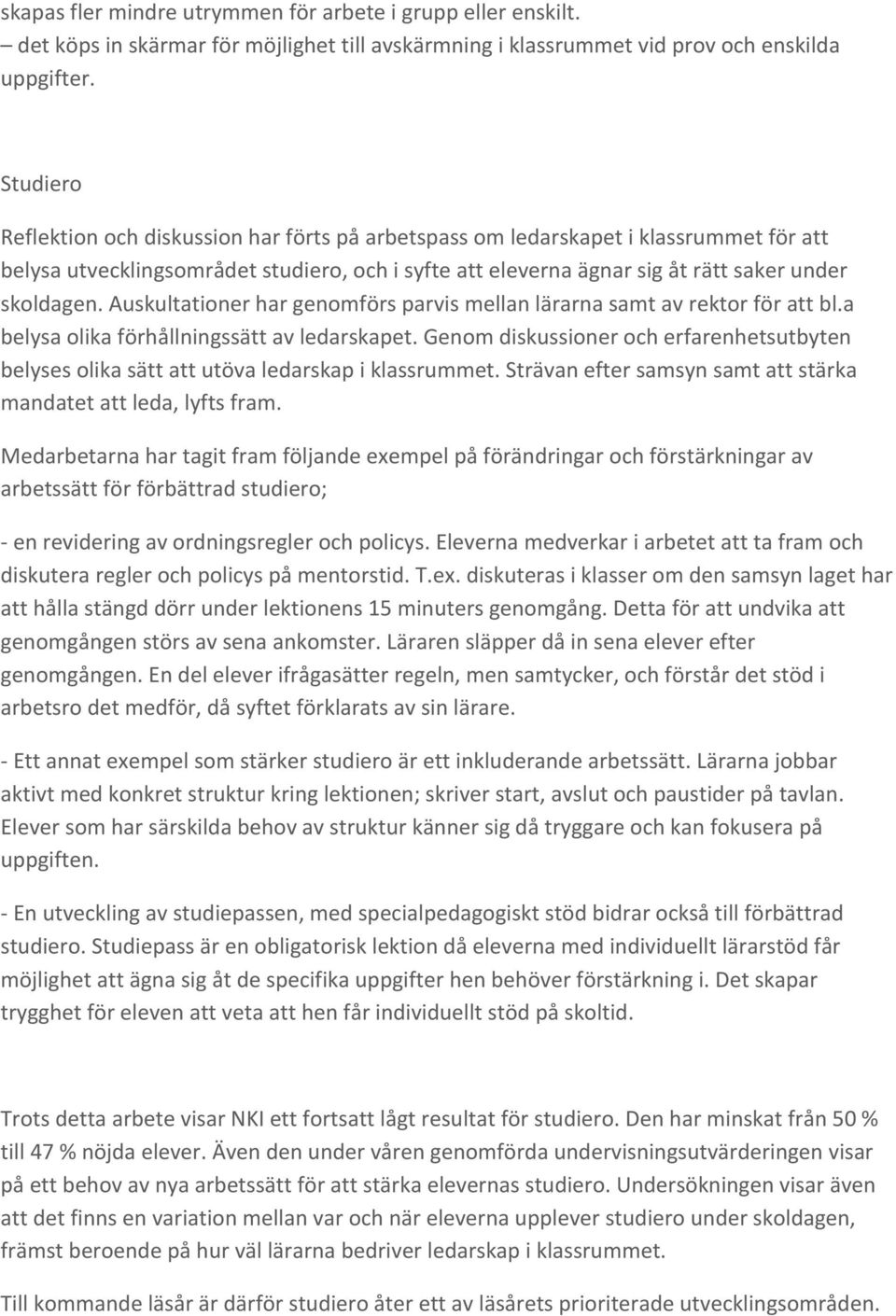 Auskultationer har genomförs parvis mellan lärarna samt av rektor för att bl.a belysa olika förhållningssätt av ledarskapet.