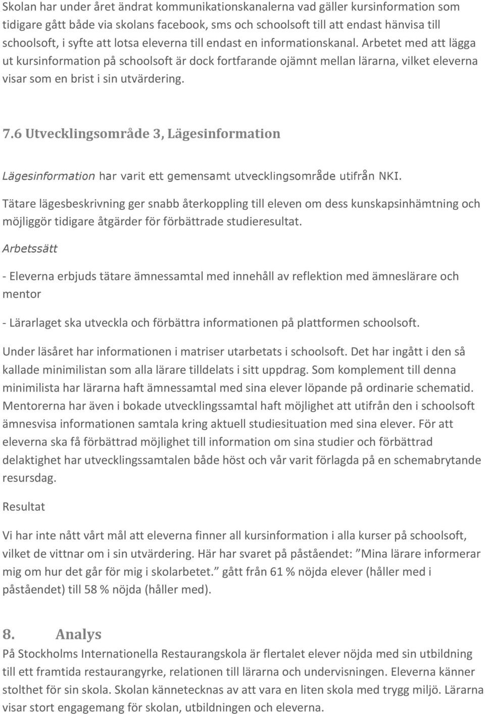 7.6 Utvecklingsområde 3, Lägesinformation Lägesinformation har varit ett gemensamt utvecklingsområde utifrån NKI.