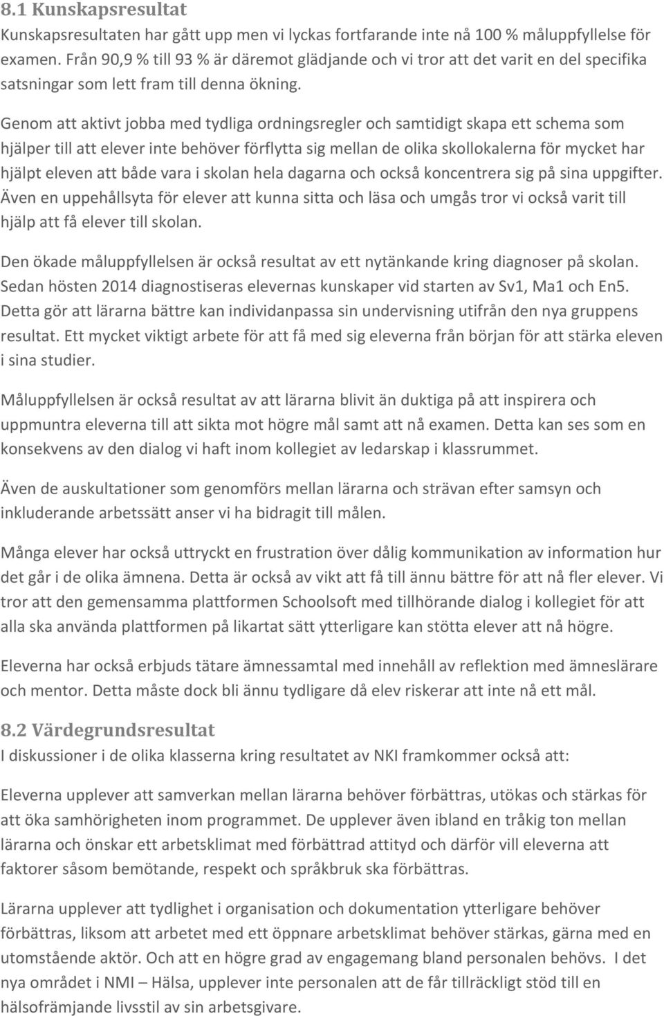 Genom att aktivt jobba med tydliga ordningsregler och samtidigt skapa ett schema som hjälper till att elever inte behöver förflytta sig mellan de olika skollokalerna för mycket har hjälpt eleven att