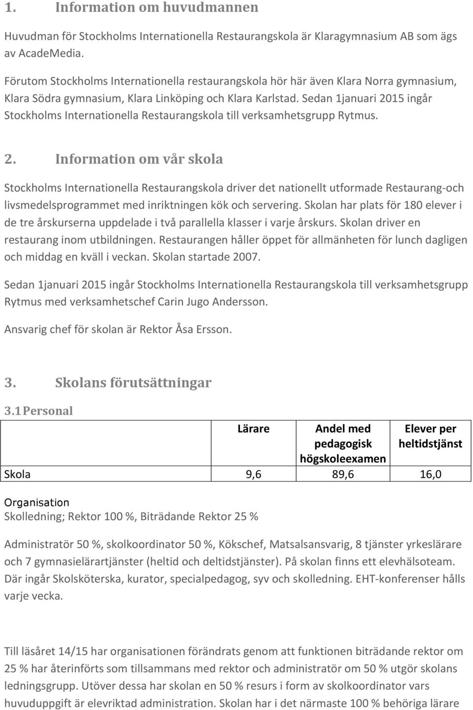 Sedan 1januari 2015 ingår Stockholms Internationella Restaurangskola till verksamhetsgrupp Rytmus. 2. Information om vår skola Stockholms Internationella Restaurangskola driver det nationellt utformade Restaurang- och livsmedelsprogrammet med inriktningen kök och servering.