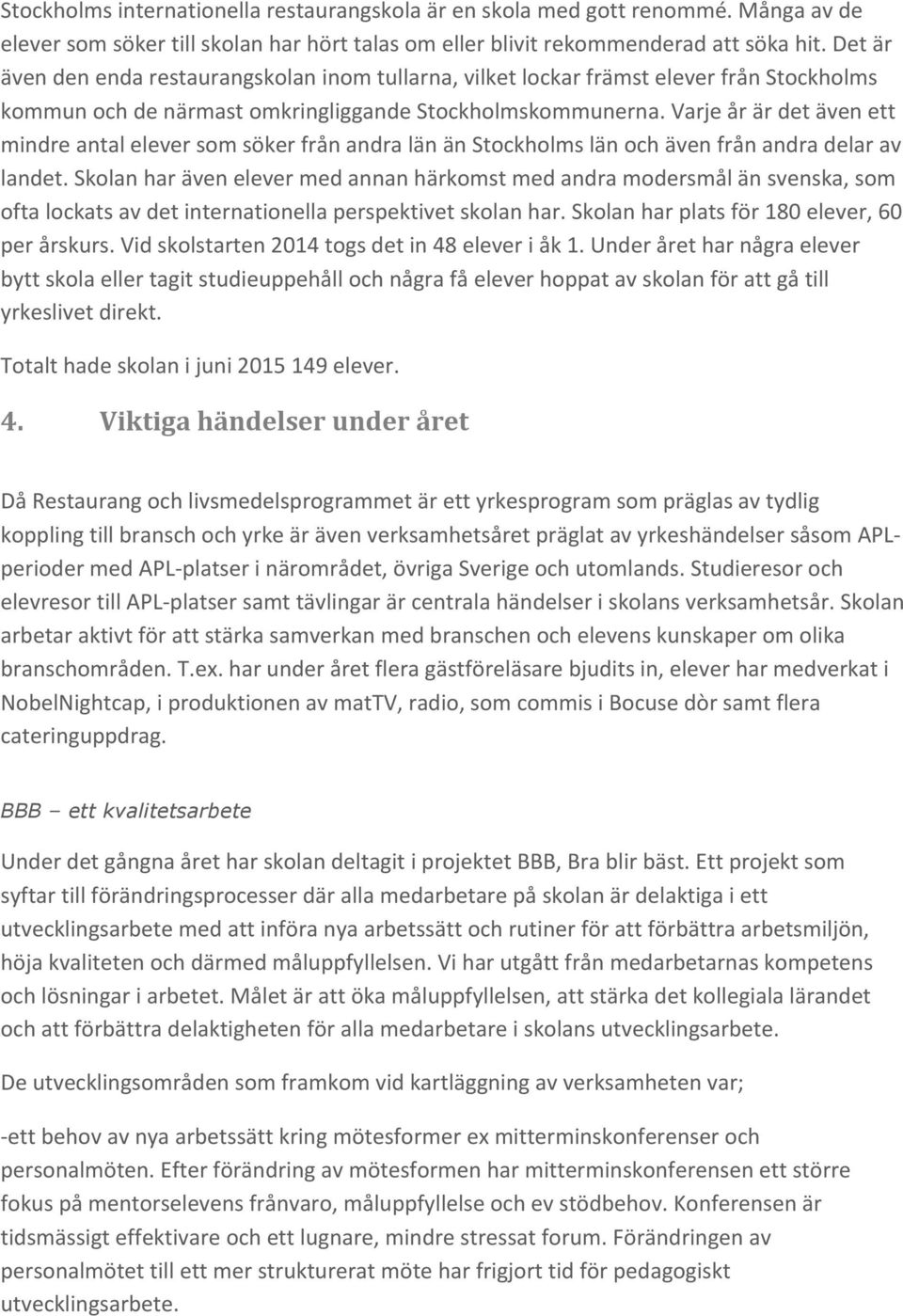 Varje år är det även ett mindre antal elever som söker från andra län än Stockholms län och även från andra delar av landet.