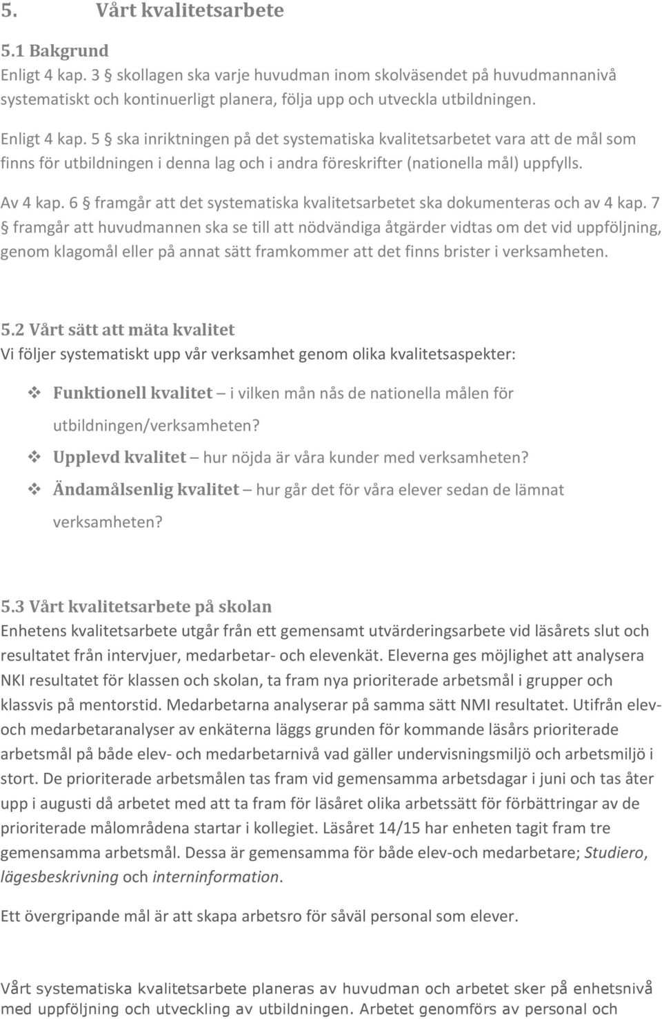 6 framgår att det systematiska kvalitetsarbetet ska dokumenteras och av 4 kap.