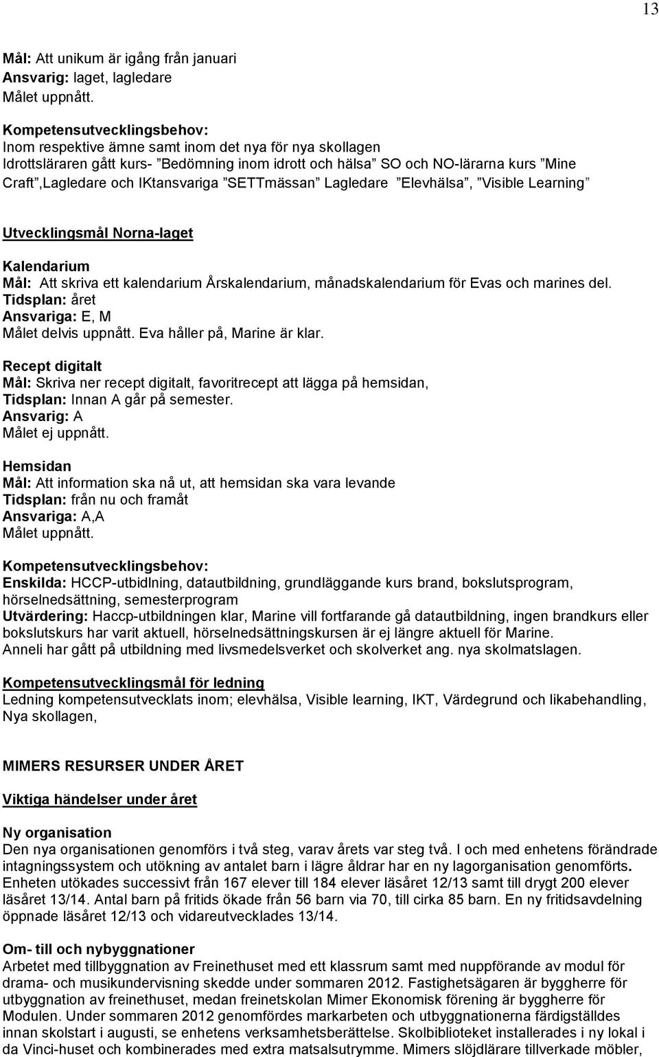 IKtansvariga SETTmässan Lagledare Elevhälsa, Visible Learning Utvecklingsmål Norna-laget Kalendarium Mål: Att skriva ett kalendarium Årskalendarium, månadskalendarium för Evas och marines del.