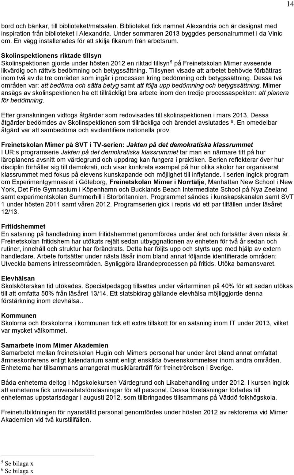 Skolinspektionens riktade tillsyn Skolinspektionen gjorde under hösten 2012 en riktad tillsyn 5 på Freinetskolan Mimer avseende likvärdig och rättvis bedömning och betygssättning.