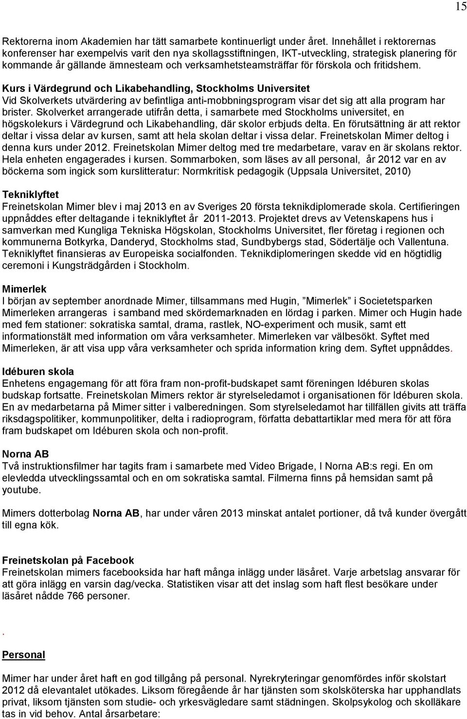 och fritidshem. Kurs i Värdegrund och Likabehandling, Stockholms Universitet Vid Skolverkets utvärdering av befintliga anti-mobbningsprogram visar det sig att alla program har brister.