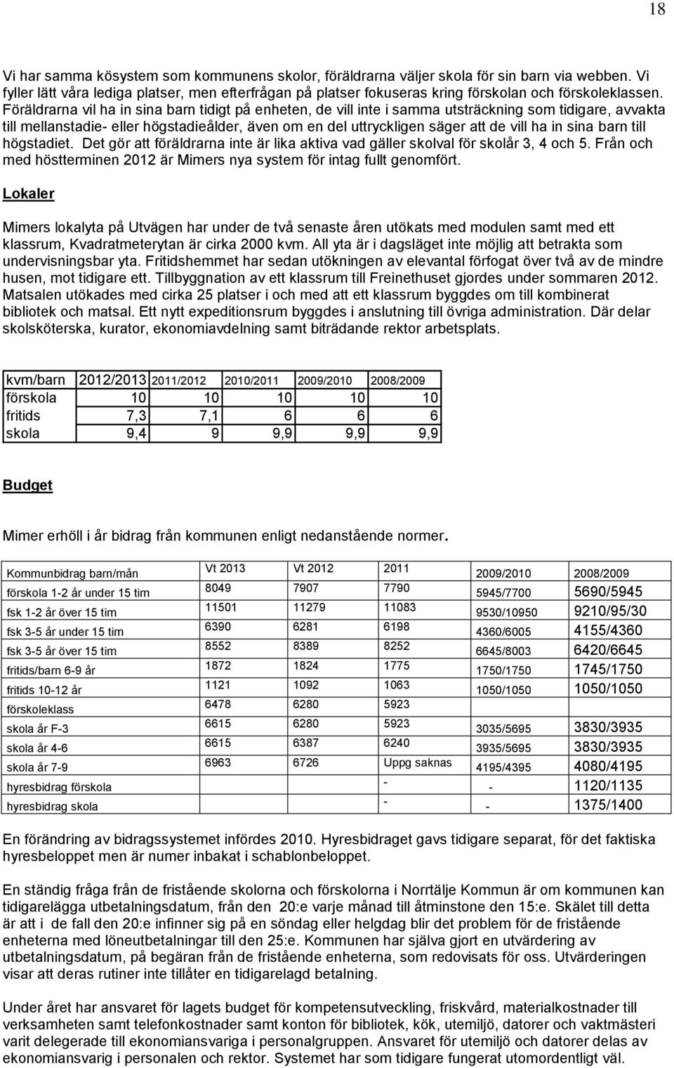 Föräldrarna vil ha in sina barn tidigt på enheten, de vill inte i samma utsträckning som tidigare, avvakta till mellanstadie- eller högstadieålder, även om en del uttryckligen säger att de vill ha in