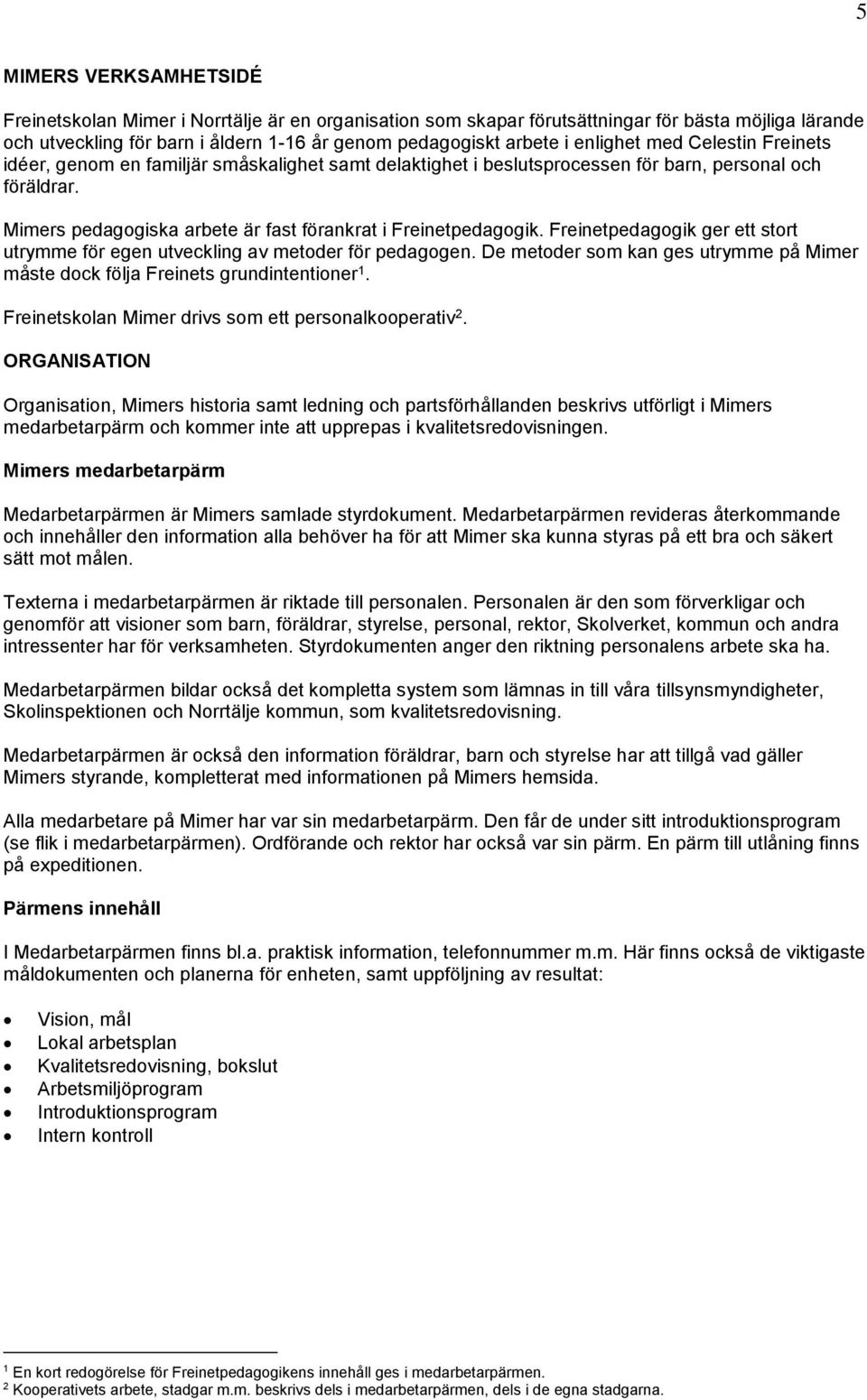 Mimers pedagogiska arbete är fast förankrat i Freinetpedagogik. Freinetpedagogik ger ett stort utrymme för egen utveckling av metoder för pedagogen.