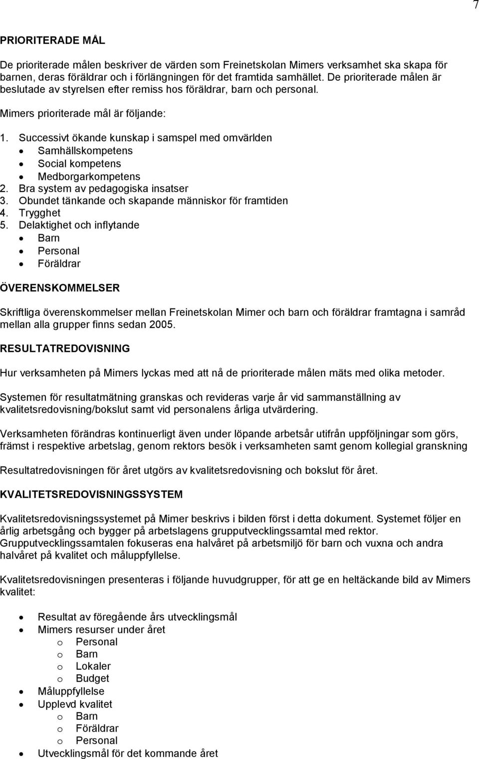 Successivt ökande kunskap i samspel med omvärlden Samhällskompetens Social kompetens Medborgarkompetens 2. Bra system av pedagogiska insatser 3.