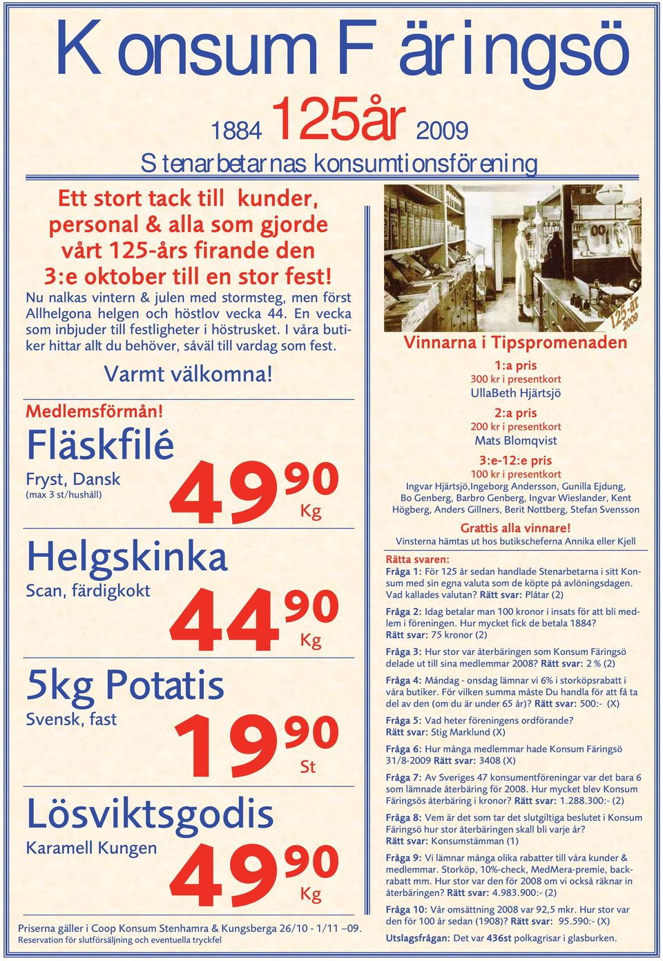 I våra butiker hittar allt du behöver, såväl till vardag som fest. Varmt välkomna! Medlemsförmån!