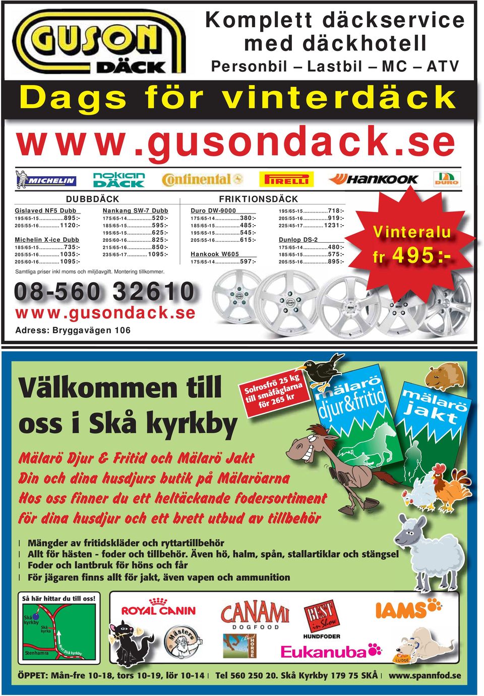 ..850:- 235/65-17... 1095:- Samtliga priser inkl moms och miljöavgift. Montering tillkommer. FRIKTIONSDÄCK Duro DW-9000 175/65-14...380:- 185/65-15...485:- 195/65-15...545:- 205/55-16.