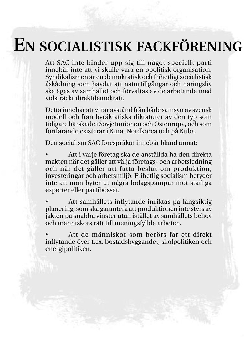 Detta innebär att vi tar avstånd från både samsyn av svensk modell och från byråkratiska diktaturer av den typ som tidigare härskade i Sovjetunionen och Östeuropa, och som fortfarande existerar i