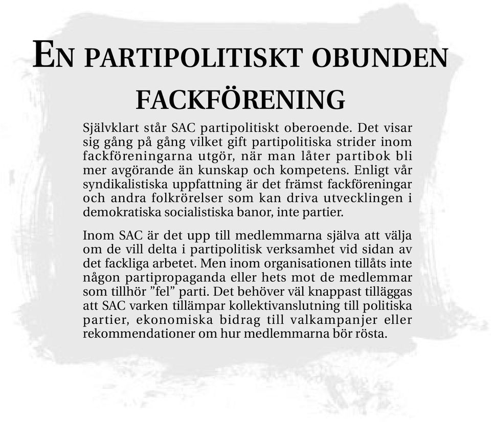 Enligt vår syndikalistiska uppfattning är det främst fackföreningar och andra folkrörelser som kan driva utvecklingen i demokratiska socialistiska banor, inte partier.