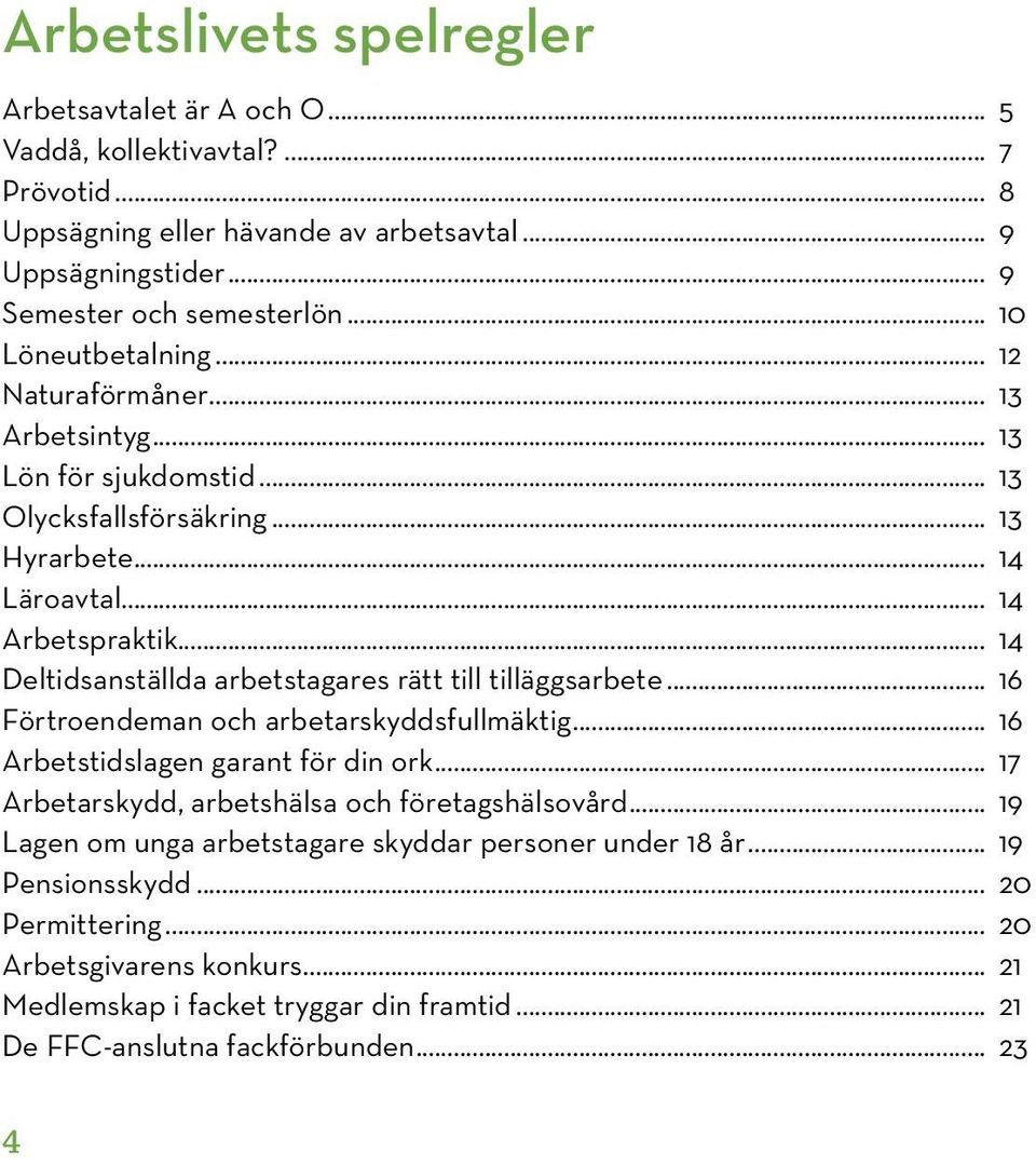 .. 14 Deltidsanställda arbetstagares rätt till tilläggsarbete... 16 Förtroendeman och arbetarskyddsfullmäktig... 16 Arbetstidslagen garant för din ork.