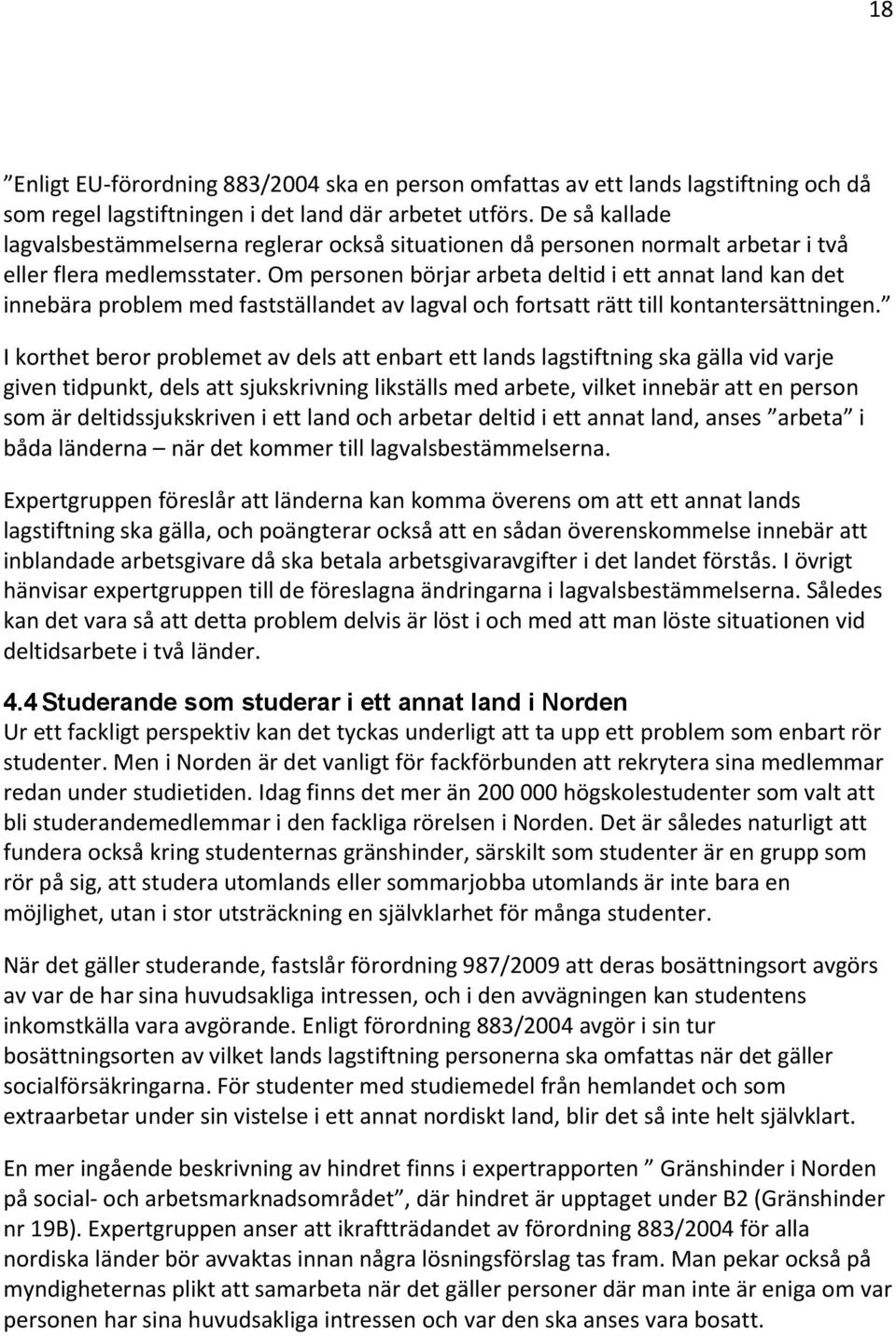 Om personen börjar arbeta deltid i ett annat land kan det innebära problem med fastställandet av lagval och fortsatt rätt till kontantersättningen.