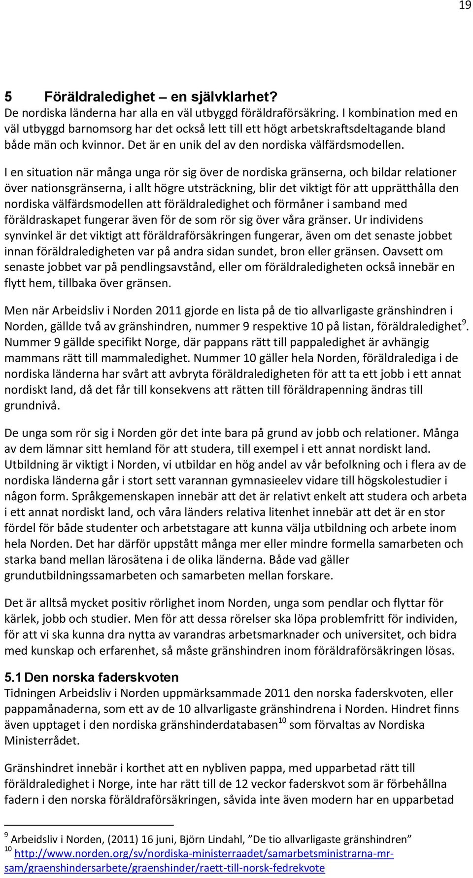 I en situation när många unga rör sig över de nordiska gränserna, och bildar relationer över nationsgränserna, i allt högre utsträckning, blir det viktigt för att upprätthålla den nordiska