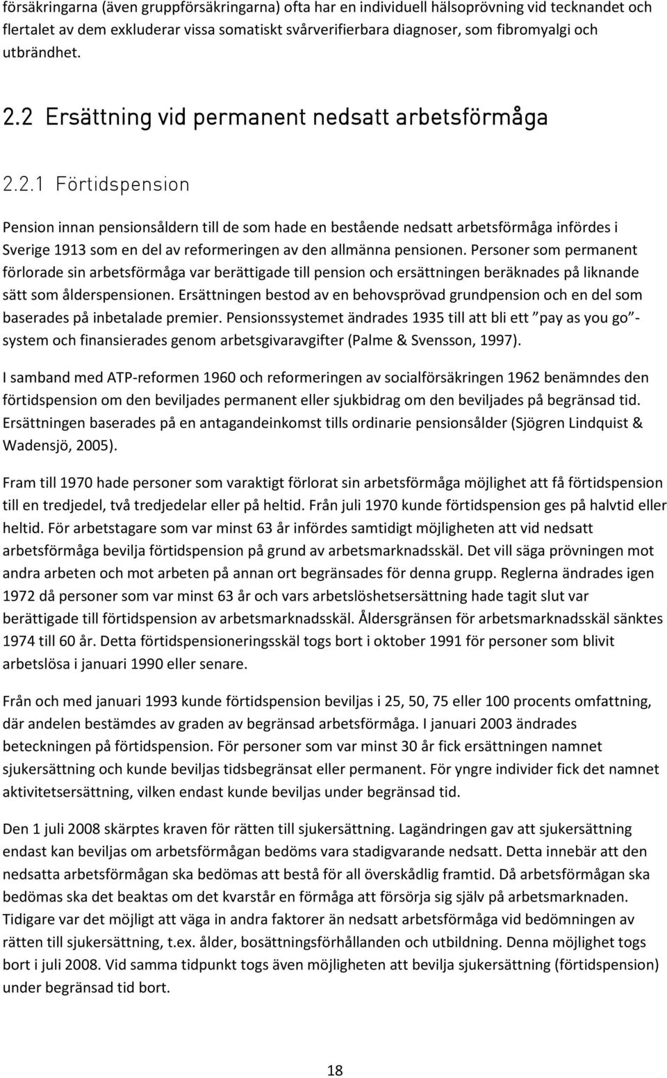 Personer som permanent förlorade sin arbetsförmåga var berättigade till pension och ersättningen beräknades på liknande sätt som ålderspensionen.