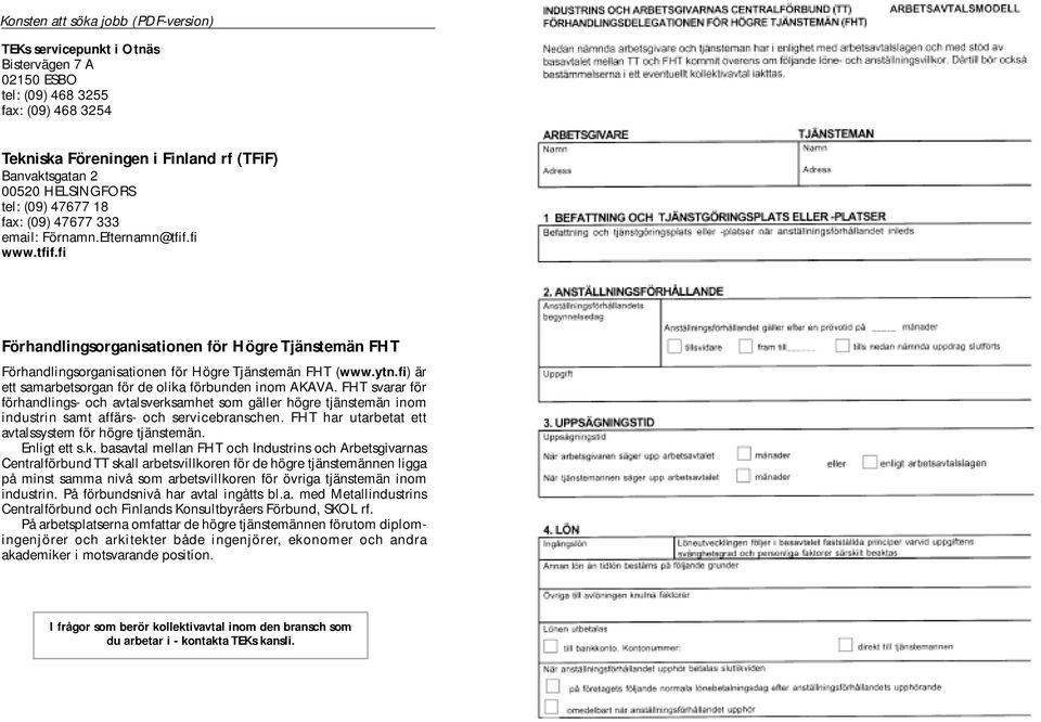 ytn.fi) är ett samarbetsorgan för de olika förbunden inom AKAVA. FHT svarar för förhandlings- och avtalsverksamhet som gäller högre tjänstemän inom industrin samt affärs- och servicebranschen.