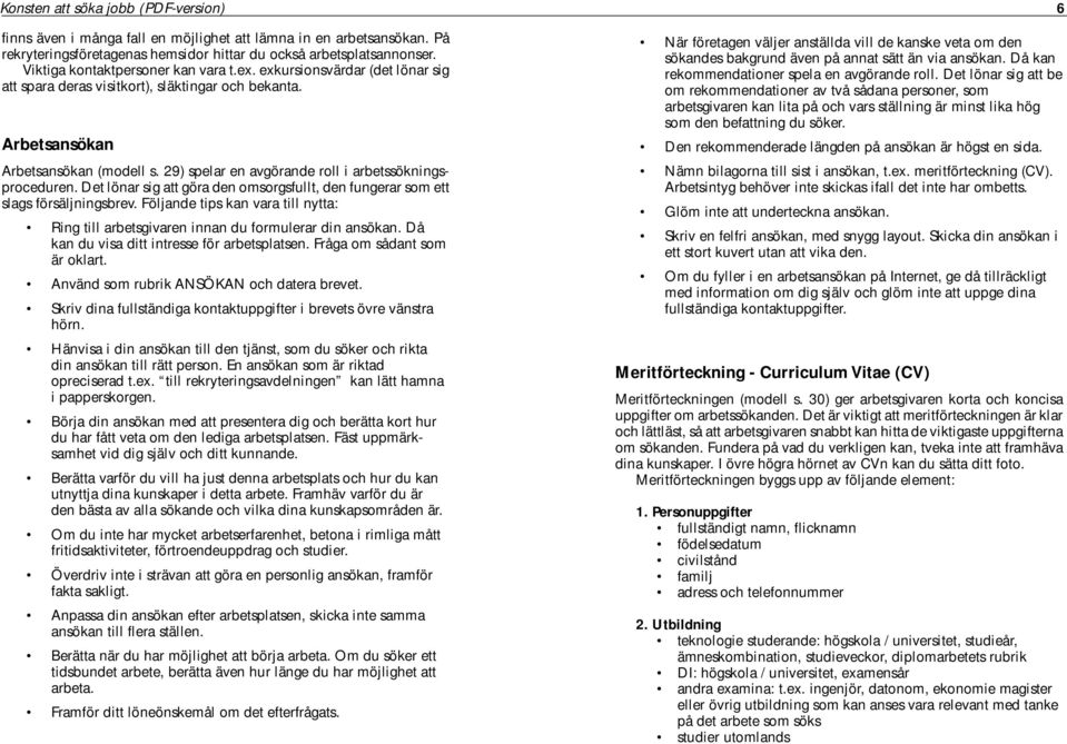 29) spelar en avgörande roll i arbetssökningsproceduren. Det lönar sig att göra den omsorgsfullt, den fungerar som ett slags försäljningsbrev.