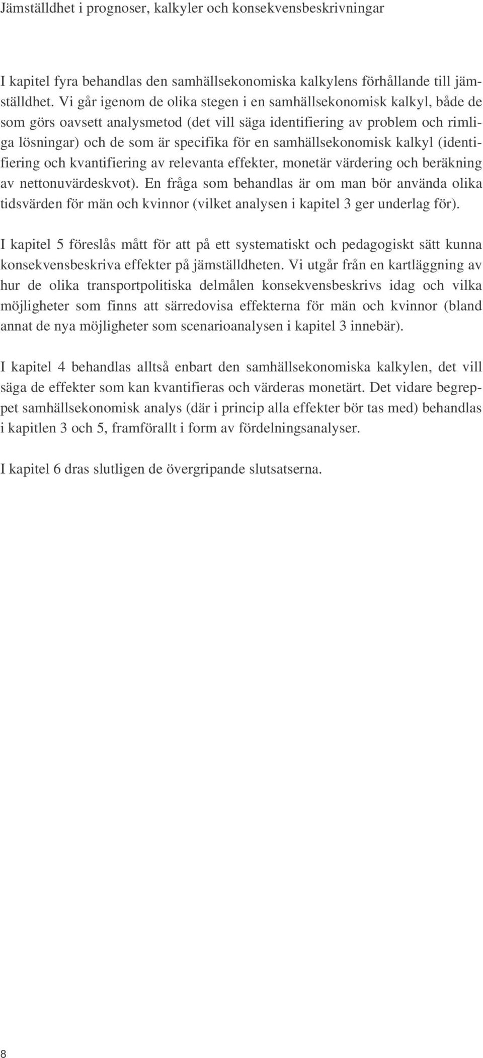 samhällsekonomisk kalkyl (identifiering och kvantifiering av relevanta effekter, monetär värdering och beräkning av nettonuvärdeskvot).