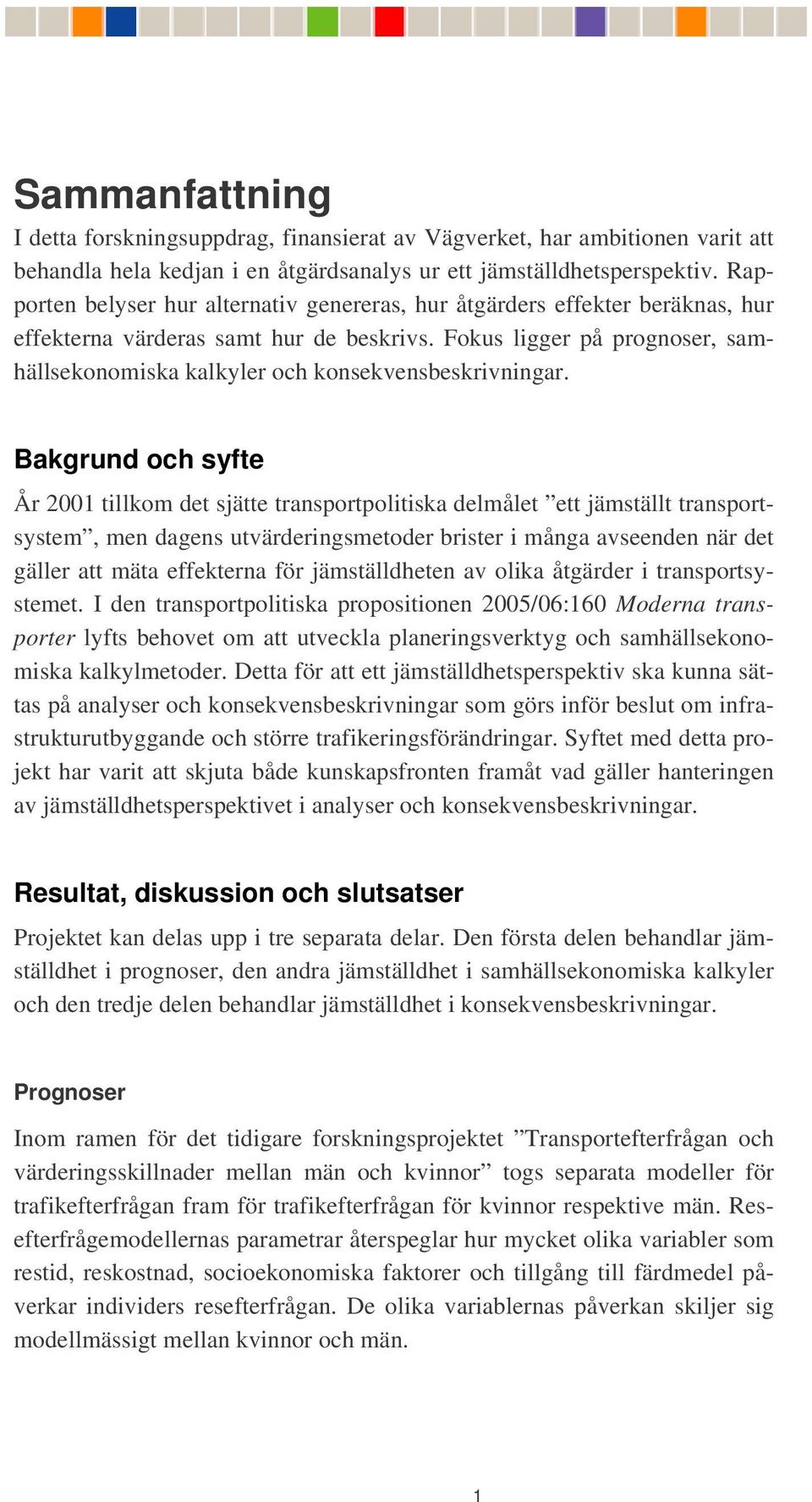 Fokus ligger på prognoser, samhällsekonomiska kalkyler och konsekvensbeskrivningar.