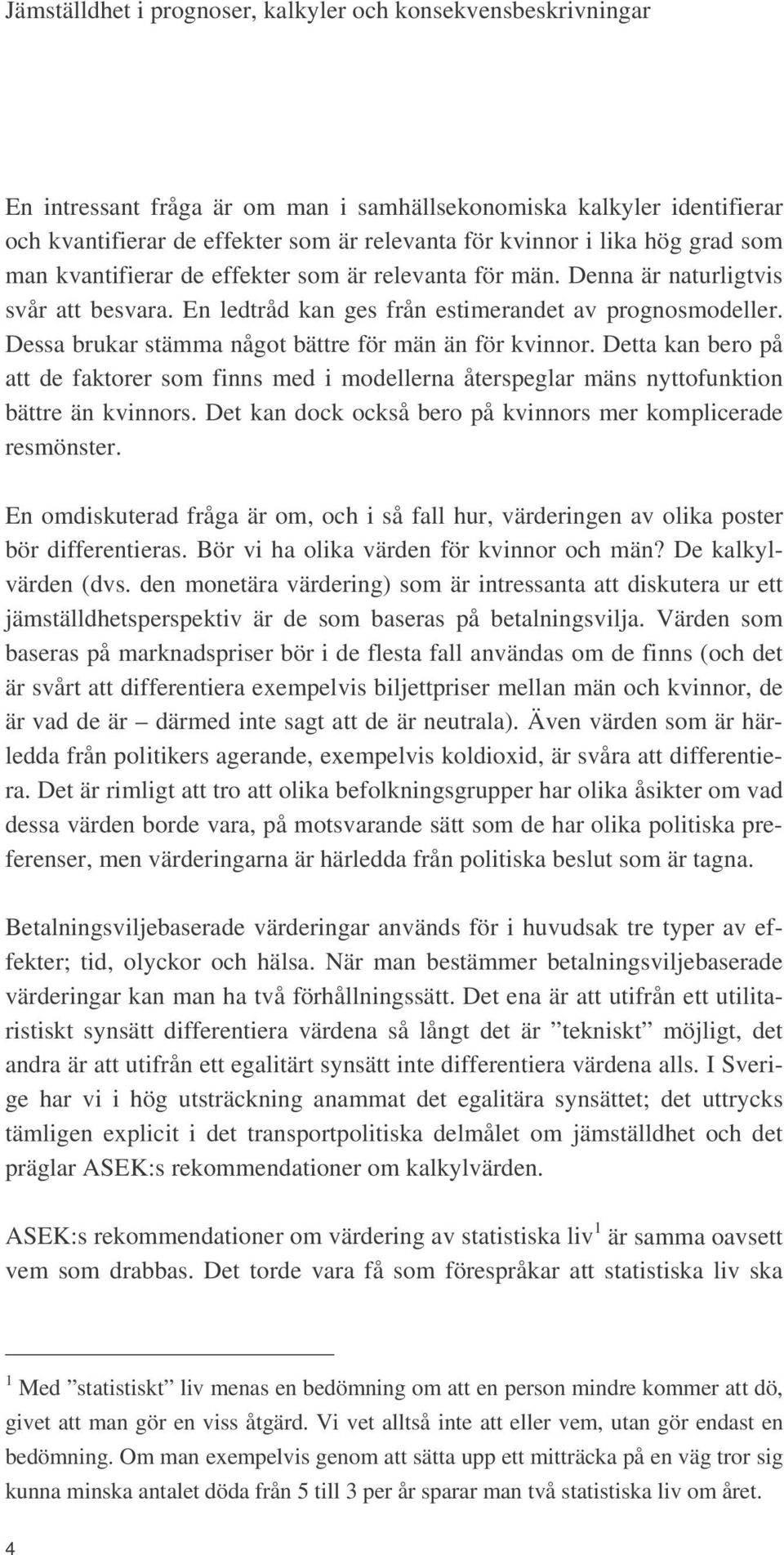 Dessa brukar stämma något bättre för män än för kvinnor. Detta kan bero på att de faktorer som finns med i modellerna återspeglar mäns nyttofunktion bättre än kvinnors.