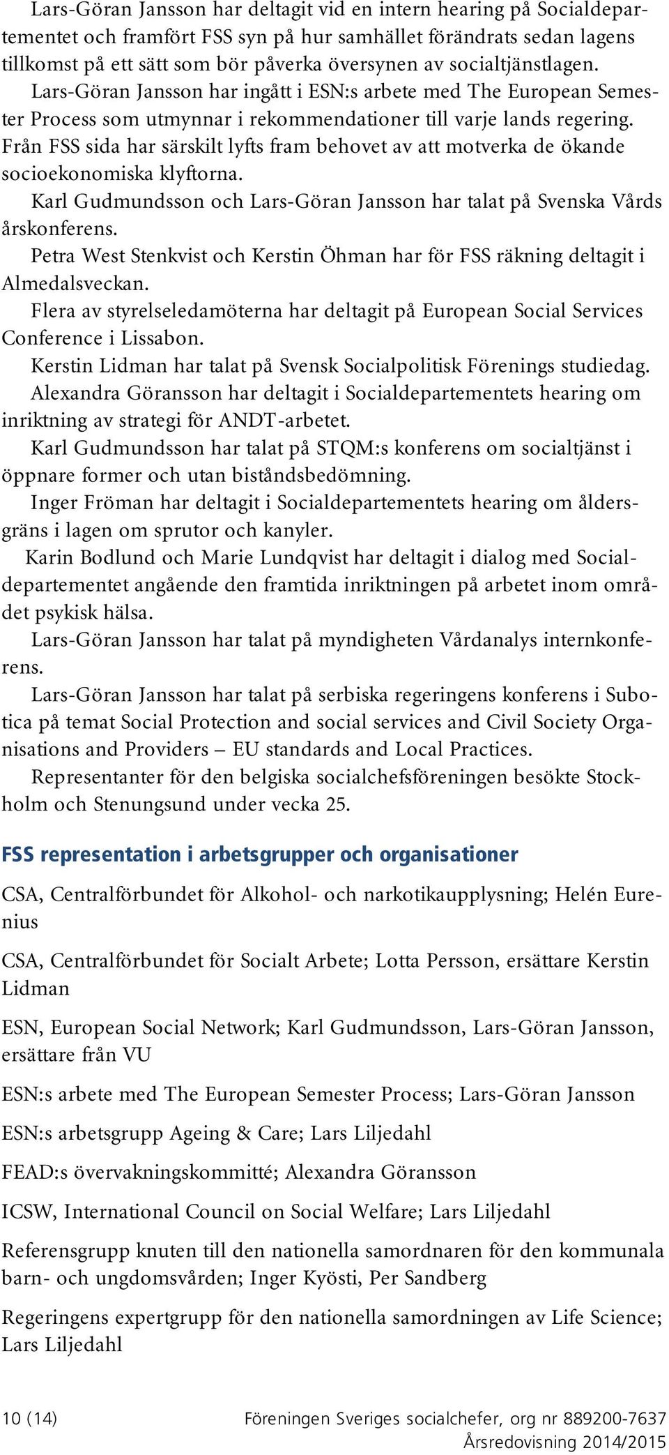 Från FSS sida har särskilt lyfts fram behovet av att motverka de ökande socioekonomiska klyftorna. Karl Gudmundsson och Lars-Göran Jansson har talat på Svenska Vårds årskonferens.