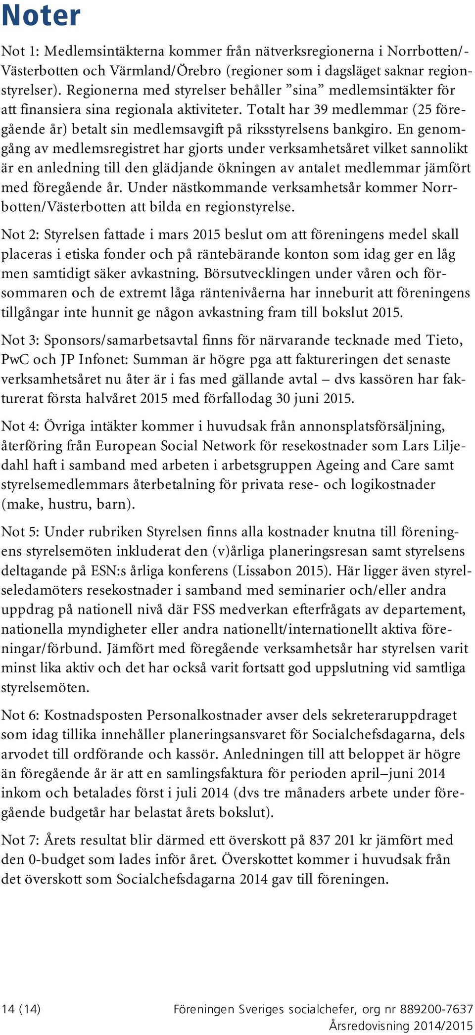 En genomgång av medlemsregistret har gjorts under verksamhetsåret vilket sannolikt är en anledning till den glädjande ökningen av antalet medlemmar jämfört med föregående år.