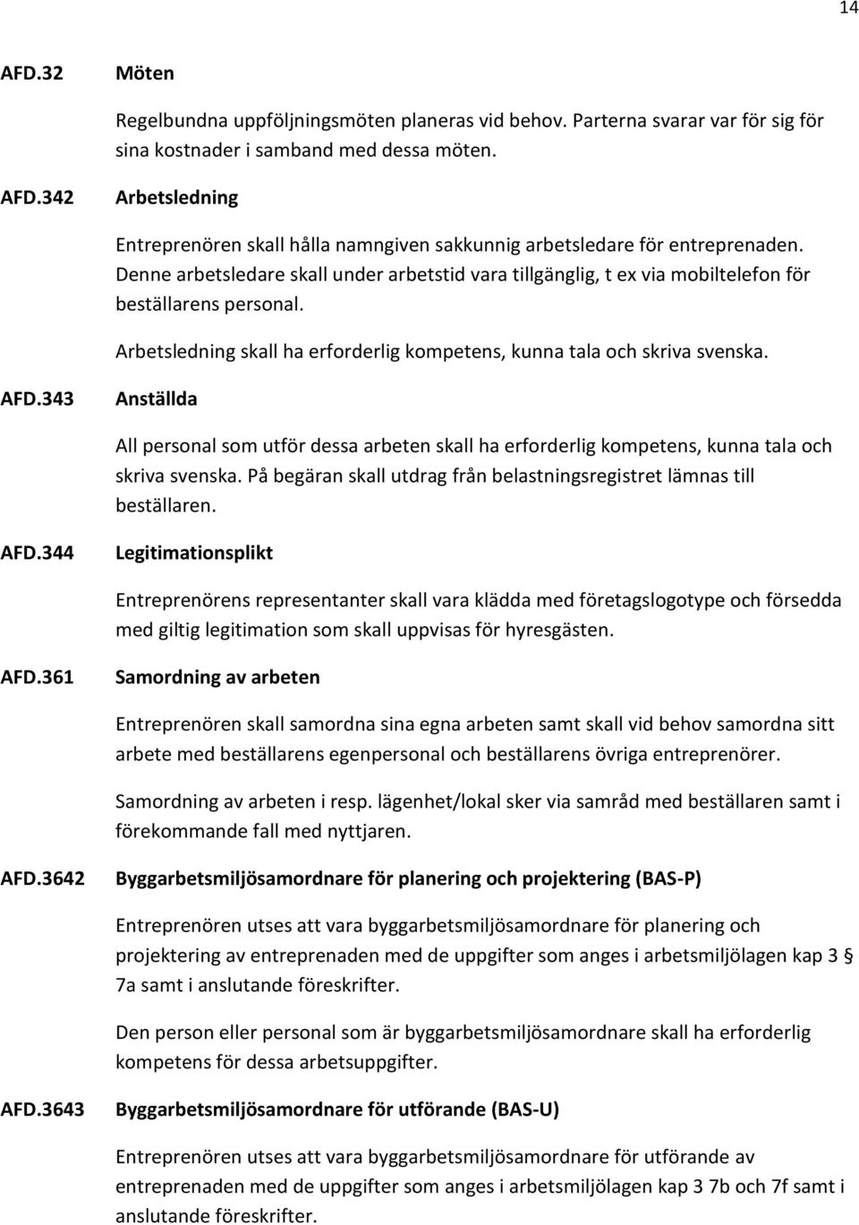 343 Anställda All personal som utför dessa arbeten skall ha erforderlig kompetens, kunna tala och skriva svenska. På begäran skall utdrag från belastningsregistret lämnas till beställaren. AFD.