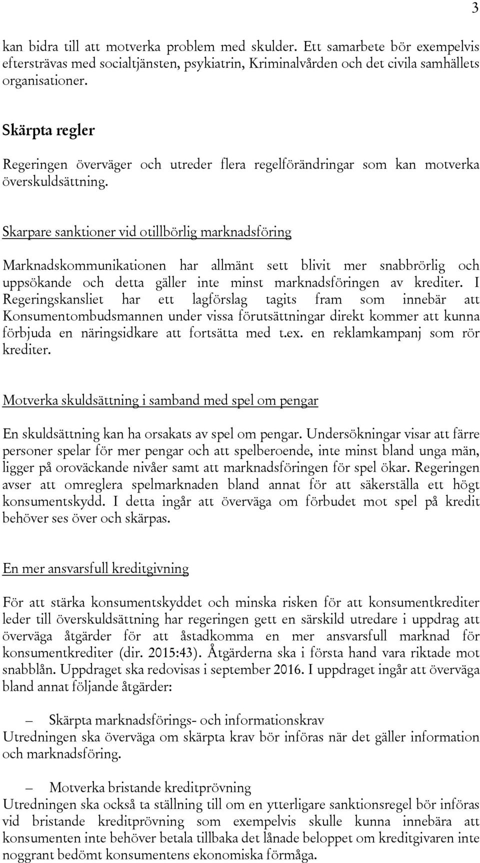 Skarpare sanktioner vid otillbörlig marknadsföring Marknadskommunikationen har allmänt sett blivit mer snabbrörlig och uppsökande och detta gäller inte minst marknadsföringen av krediter.