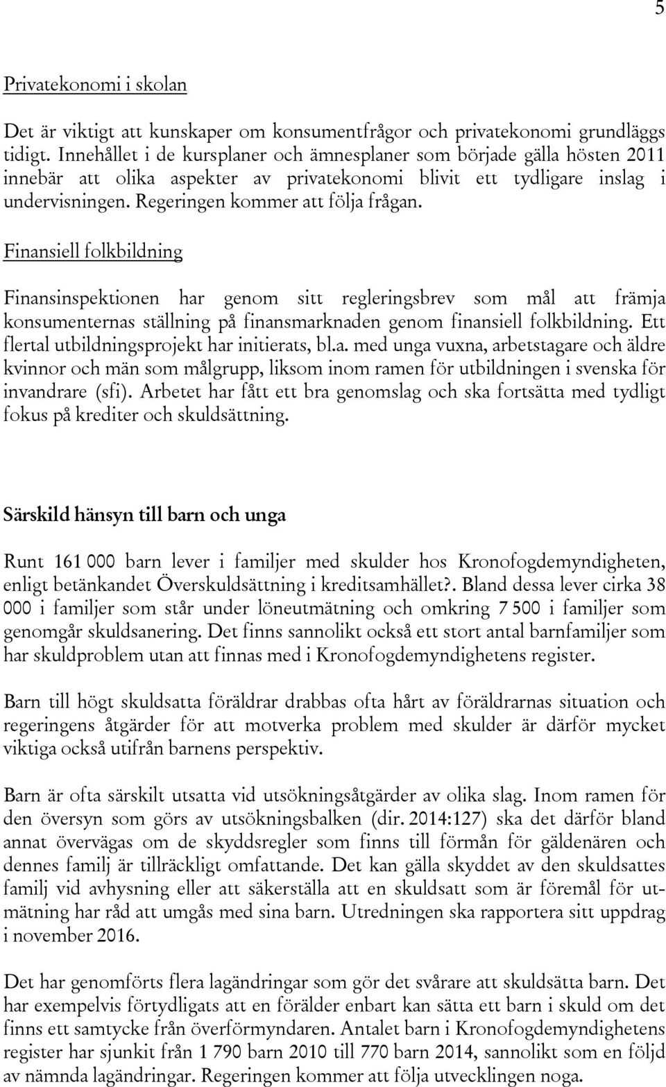 Finansiell folkbildning Finansinspektionen har genom sitt regleringsbrev som mål att främja konsumenternas ställning på finansmarknaden genom finansiell folkbildning.