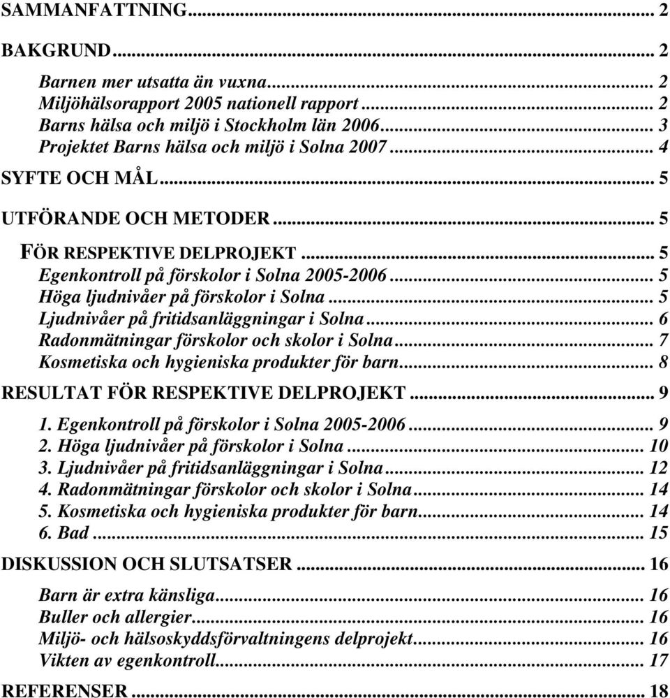 .. 5 Höga ljudnivåer på förskolor i Solna... 5 Ljudnivåer på fritidsanläggningar i Solna... 6 Radonmätningar förskolor och skolor i Solna... 7 Kosmetiska och hygieniska produkter för barn.