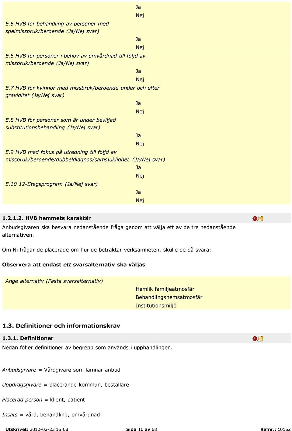 9 HVB med fokus på utredning till följd av missbruk/beroende/dubbeldiagnos/samsjuklighet (/ svar) E.10 12-