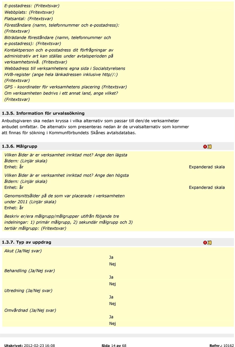 (Fritextsvar) Webbadress till verksamhetens egna sida i Socialstyrelsens HVB-register (ange hela länkadressen inklusive http//:) (Fritextsvar) GPS - koordinater för verksamhetens placering