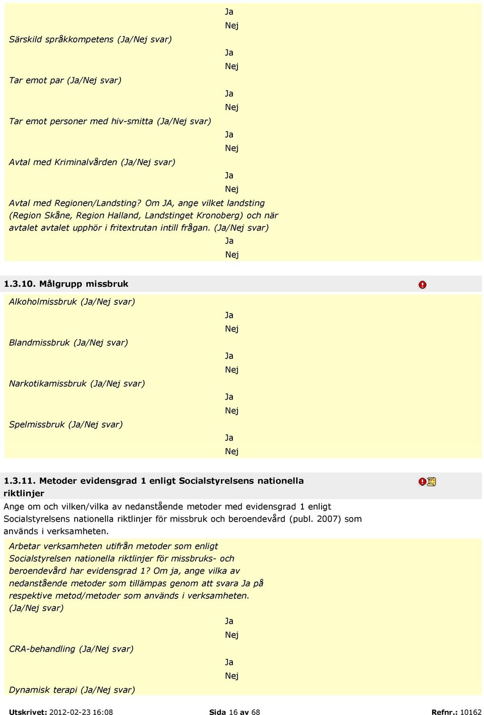 Målgrupp missbruk Alkoholmissbruk (/ svar) Blandmissbruk (/ svar) Narkotikamissbruk (/ svar) Spelmissbruk (/ svar) 1.3.11.