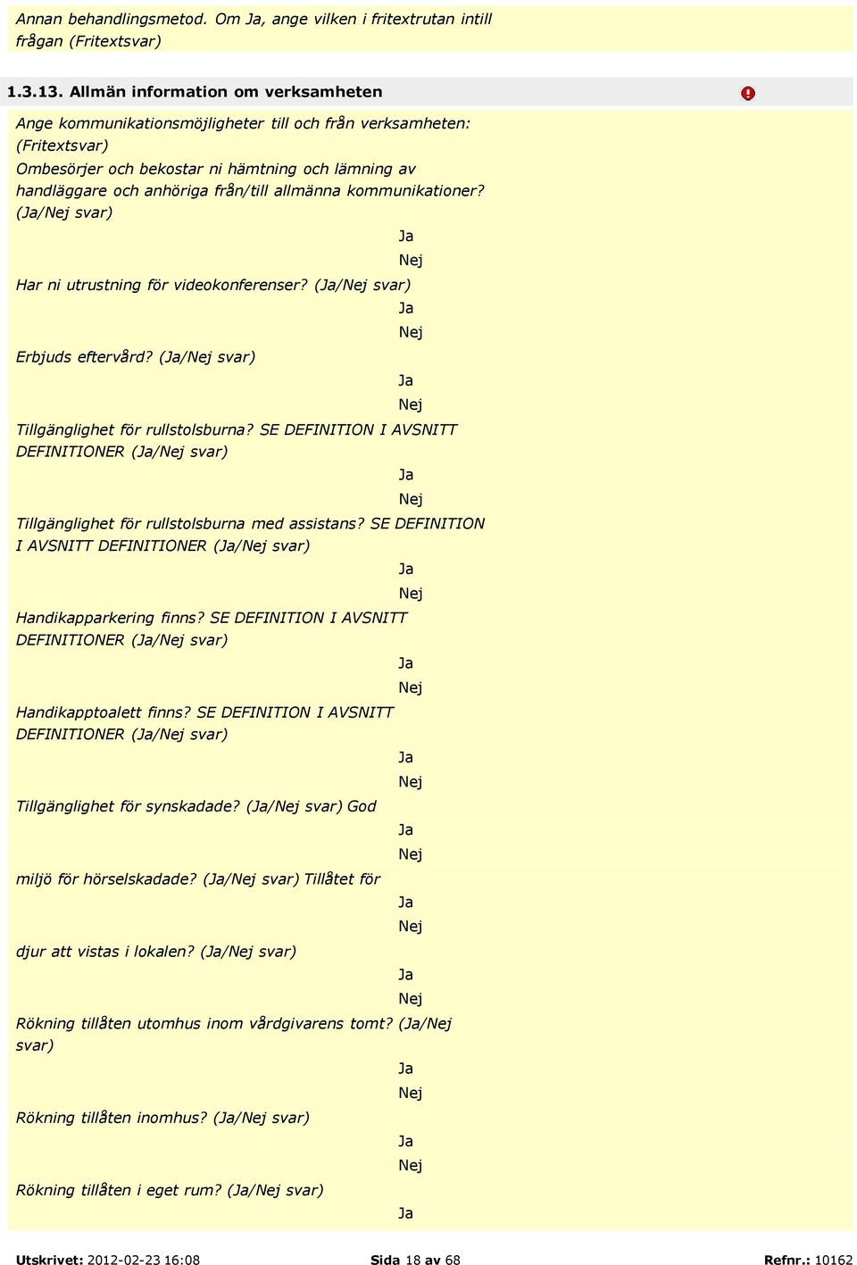 allmänna kommunikationer? (/ svar) Har ni utrustning för videokonferenser? (/ svar) Erbjuds eftervård? (/ svar) Tillgänglighet för rullstolsburna?