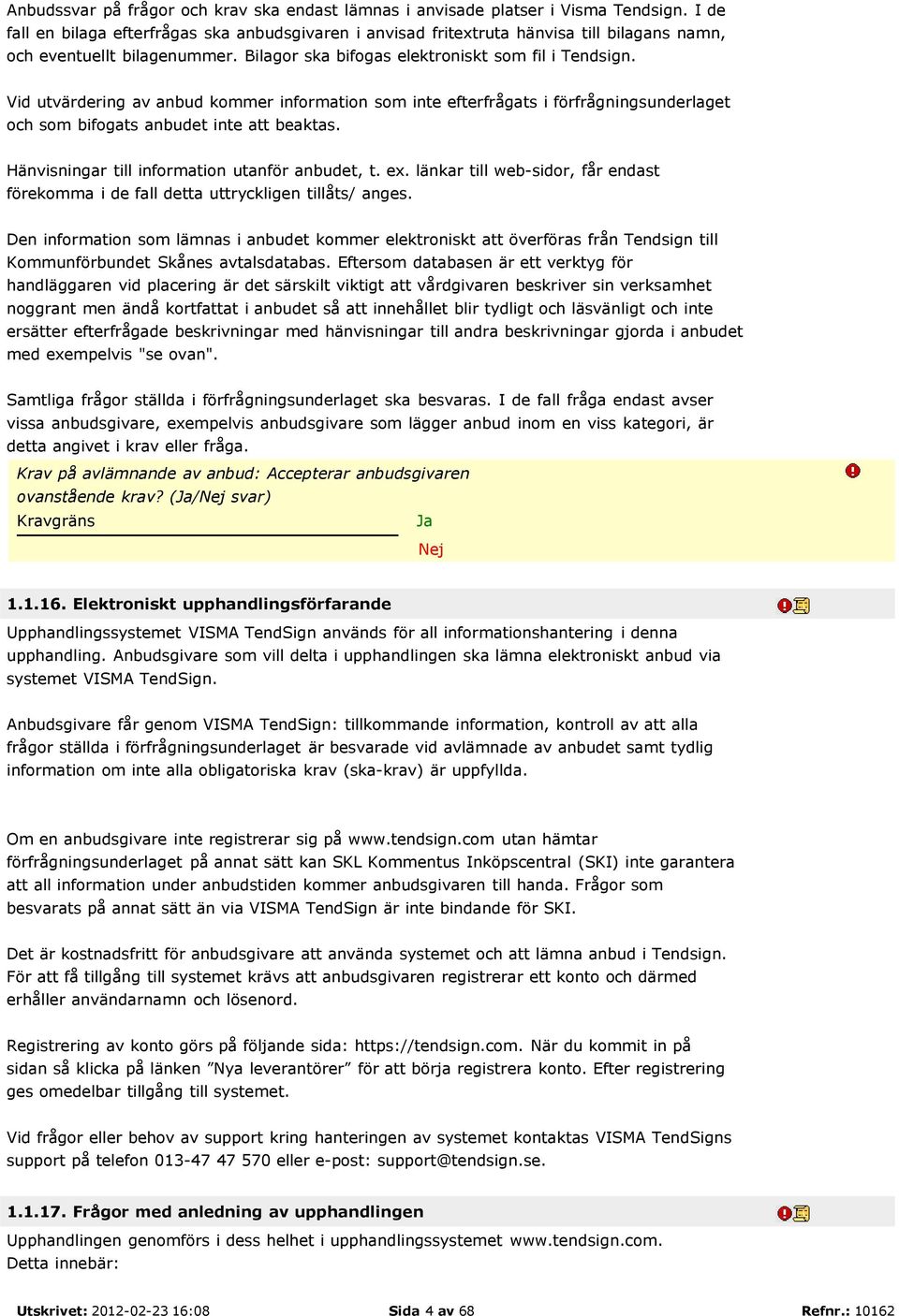 Vid utvärdering av anbud kommer information som inte efterfrågats i förfrågningsunderlaget och som bifogats anbudet inte att beaktas. Hänvisningar till information utanför anbudet, t. ex.