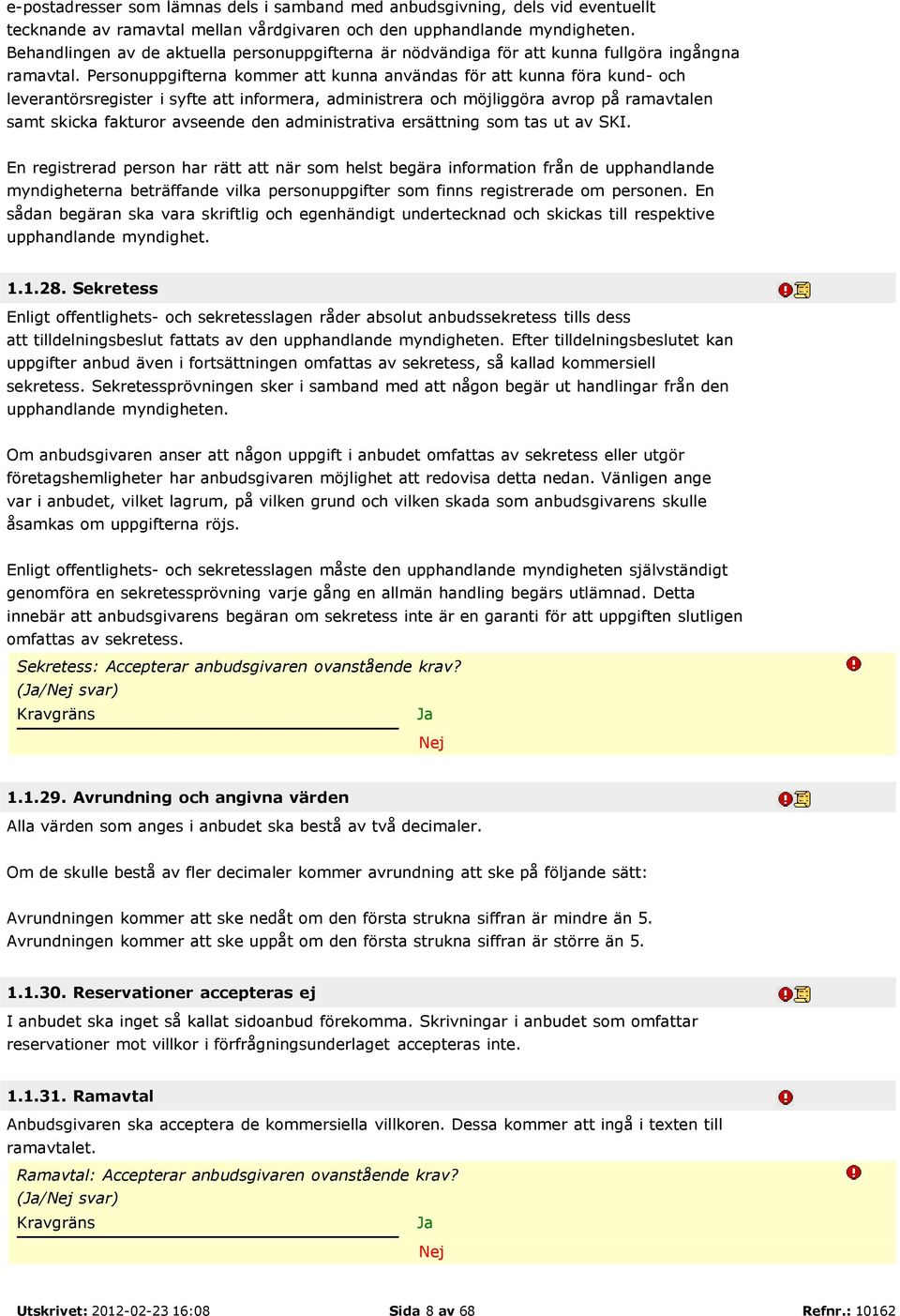 Personuppgifterna kommer att kunna användas för att kunna föra kund- och leverantörsregister i syfte att informera, administrera och möjliggöra avrop på ramavtalen samt skicka fakturor avseende den