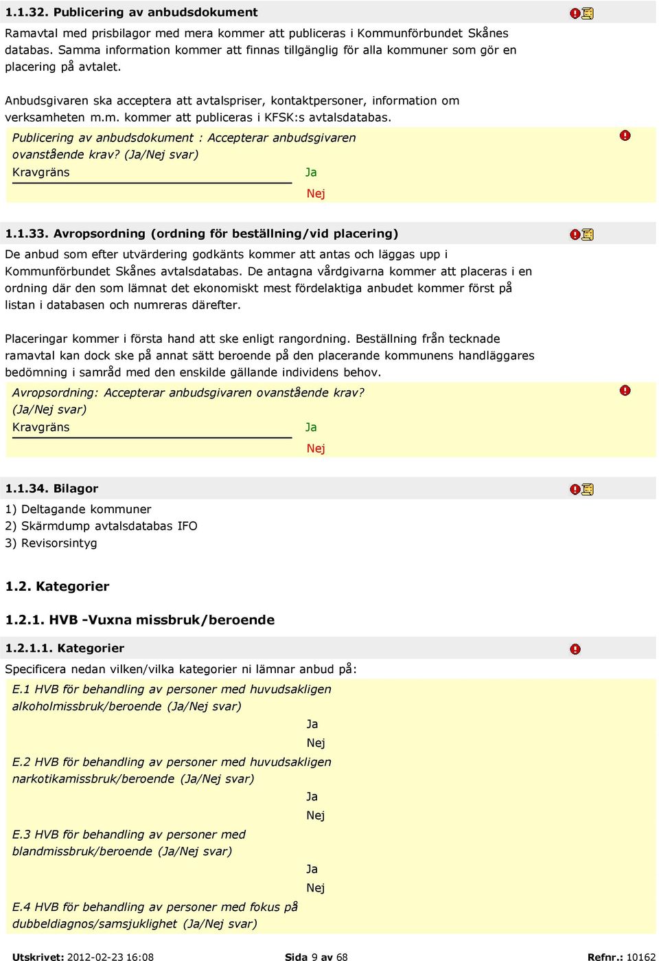 Publicering av anbudsdokument : Accepterar anbudsgivaren ovanstående krav? (/ svar) 1.1.33.