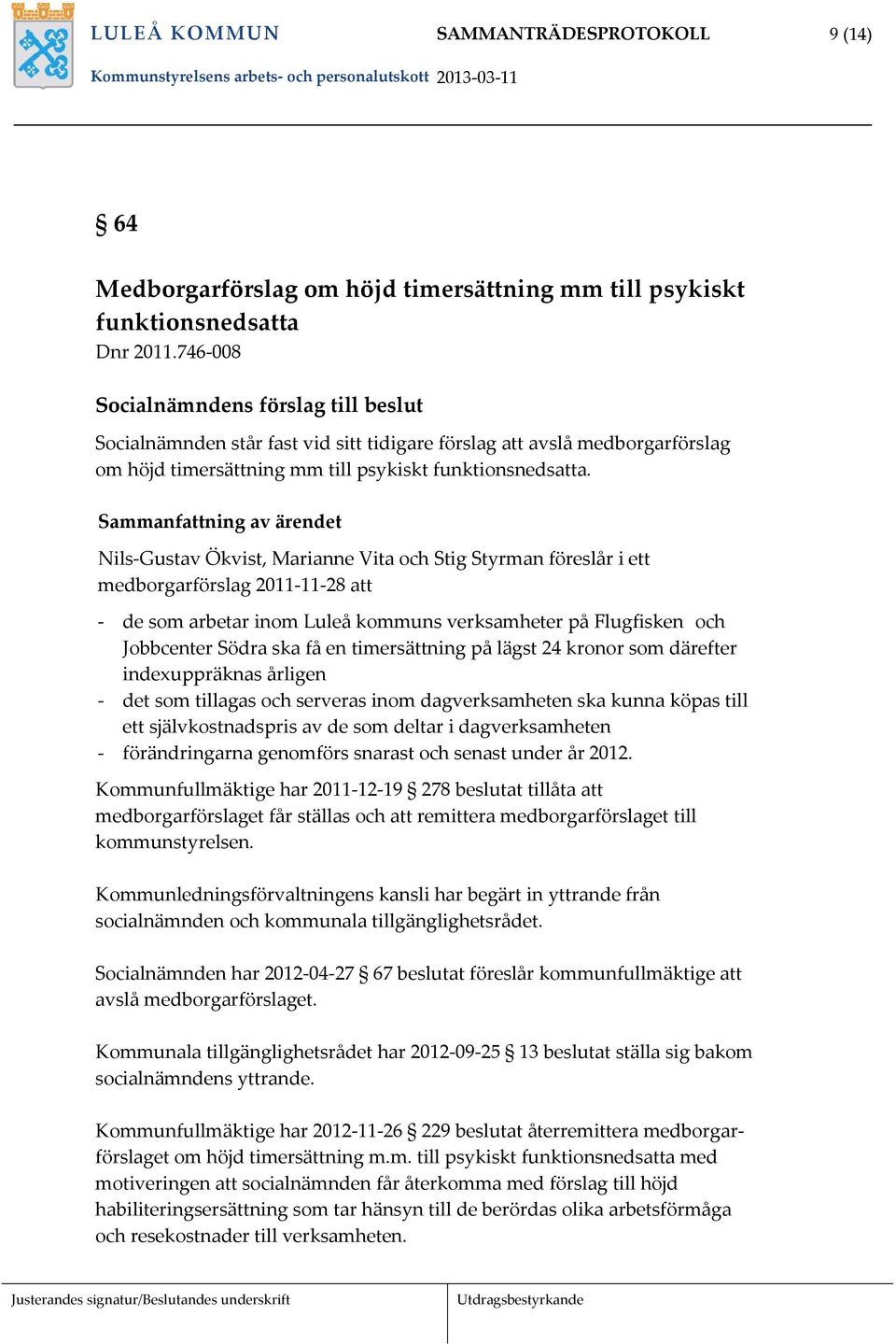 Sammanfattning av ärendet Nils Gustav Ökvist, Marianne Vita och Stig Styrman föreslår i ett medborgarförslag 2011 11 28 att de som arbetar inom Luleå kommuns verksamheter på Flugfisken och Jobbcenter