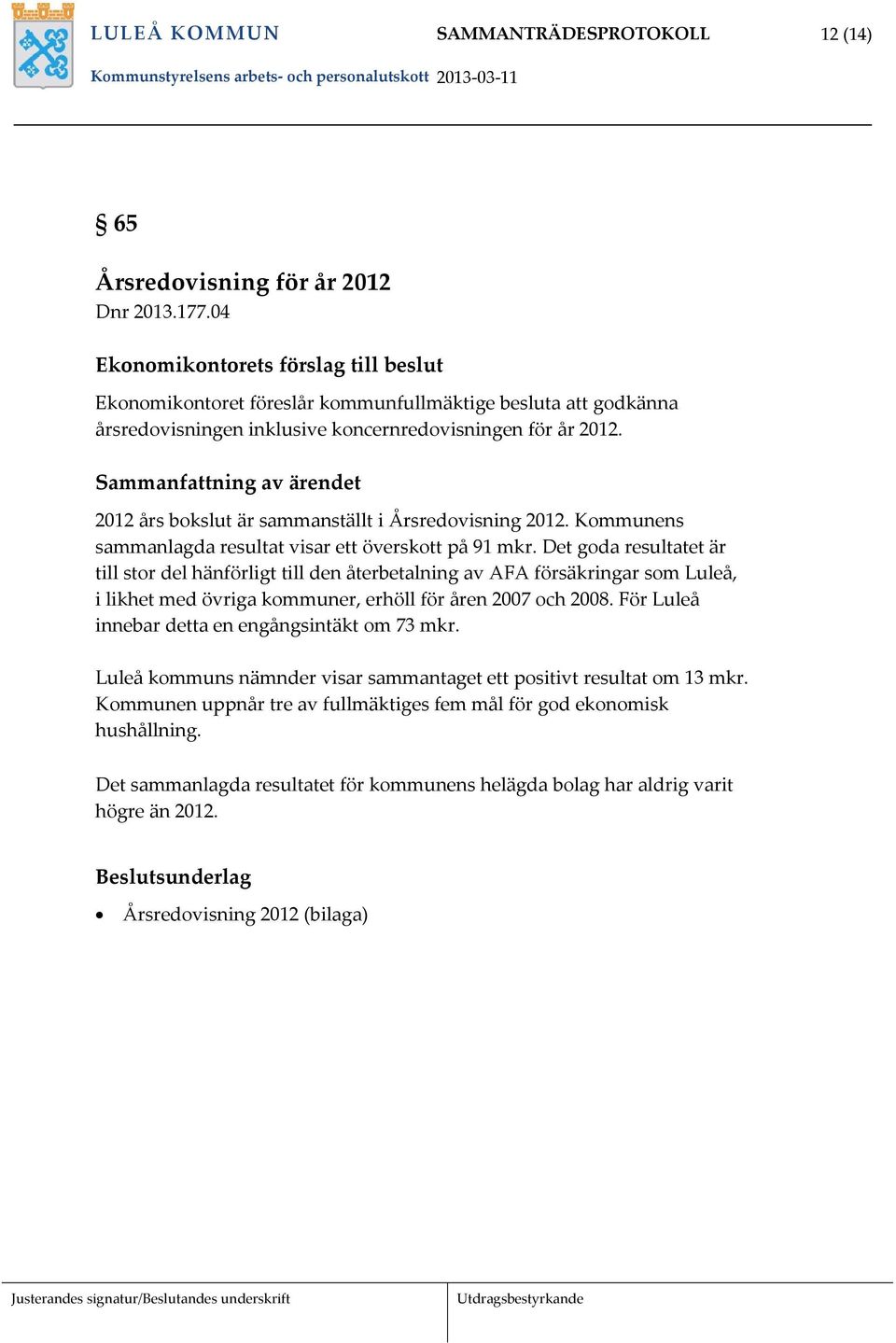 Sammanfattning av ärendet 2012 års bokslut är sammanställt i Årsredovisning 2012. Kommunens sammanlagda resultat visar ett överskott på 91 mkr.