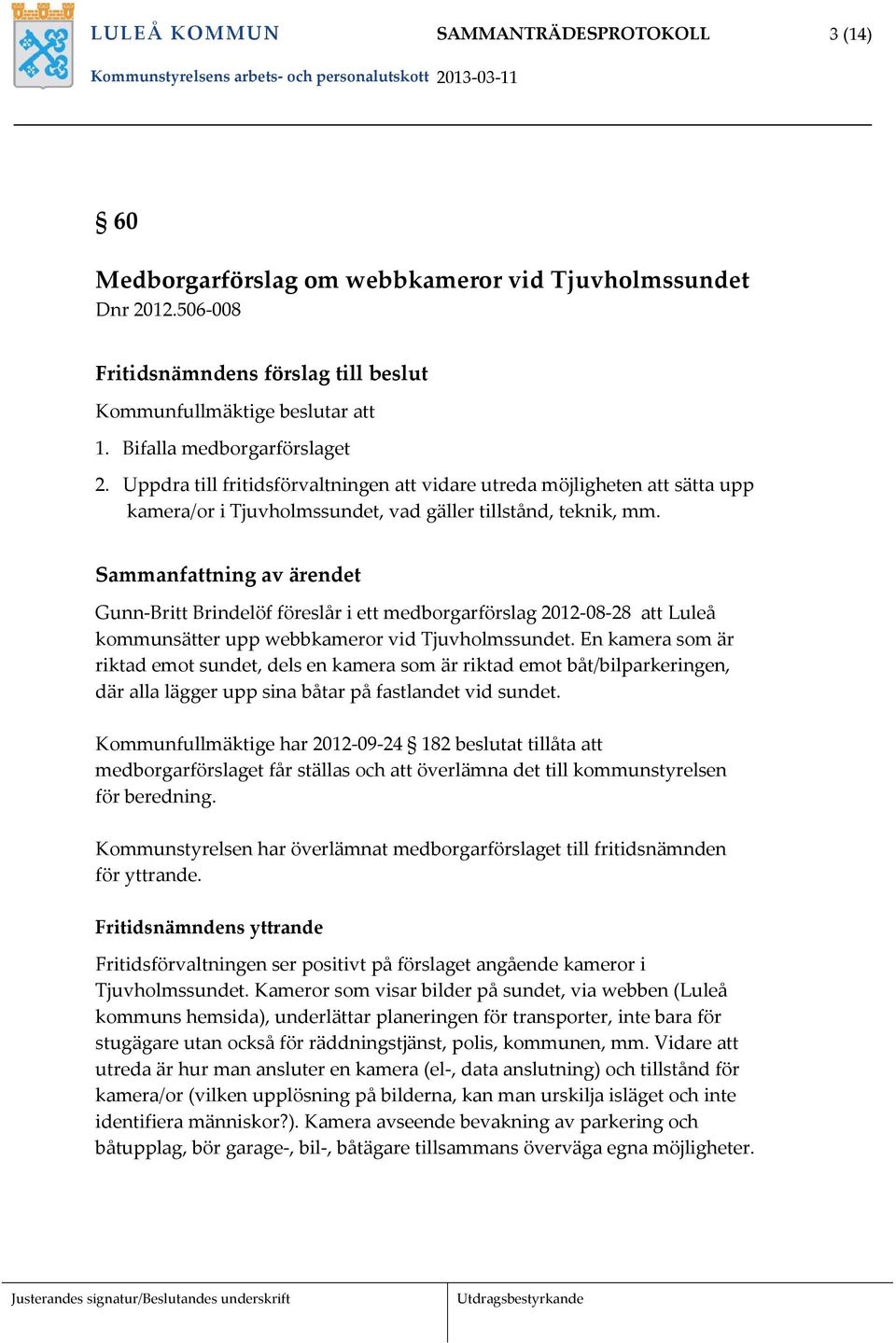 Sammanfattning av ärendet Gunn Britt Brindelöf föreslår i ett medborgarförslag 2012 08 28 att Luleå kommunsätter upp webbkameror vid Tjuvholmssundet.