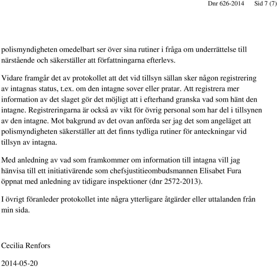 Att registrera mer information av det slaget gör det möjligt att i efterhand granska vad som hänt den intagne.