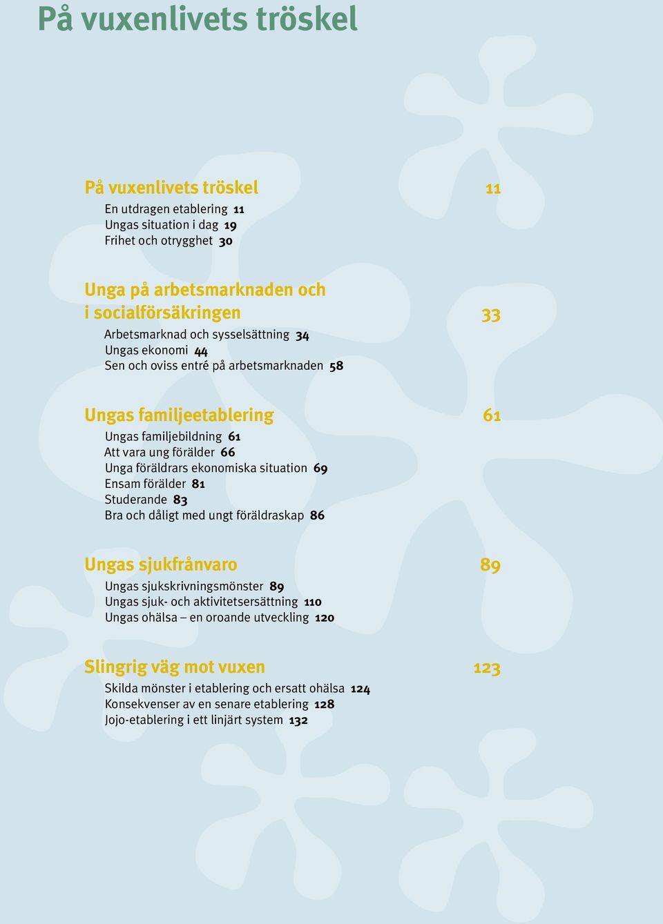 ekonomiska situation 69 Ensam förälder 81 Studerande 83 Bra och dåligt med ungt föräldraskap 86 Ungas sjukfrånvaro 89 Ungas sjukskrivningsmönster 89 Ungas sjuk- och aktivitetsersättning