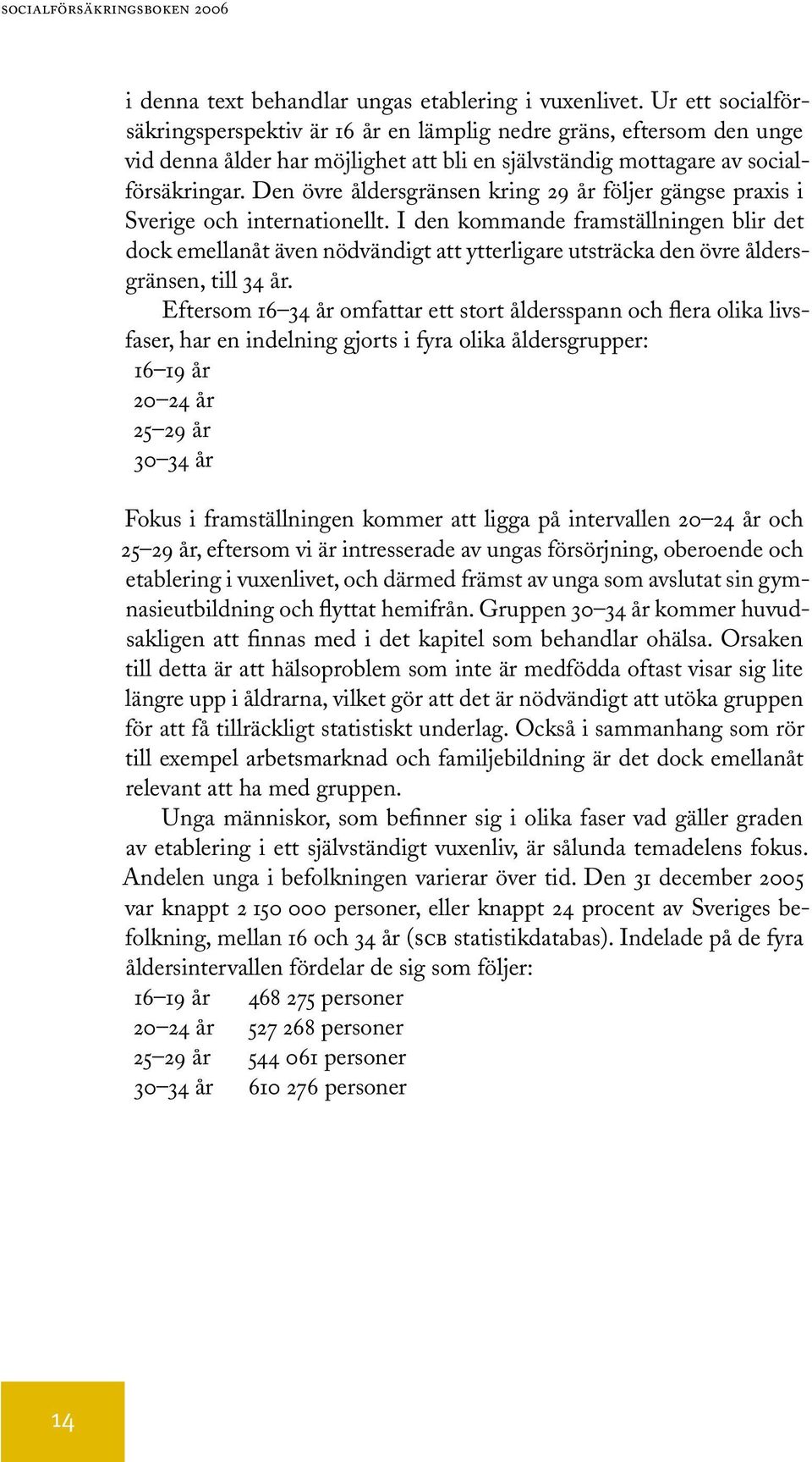 Den övre åldersgränsen kring 29 år följer gängse praxis i Sverige och internationellt.