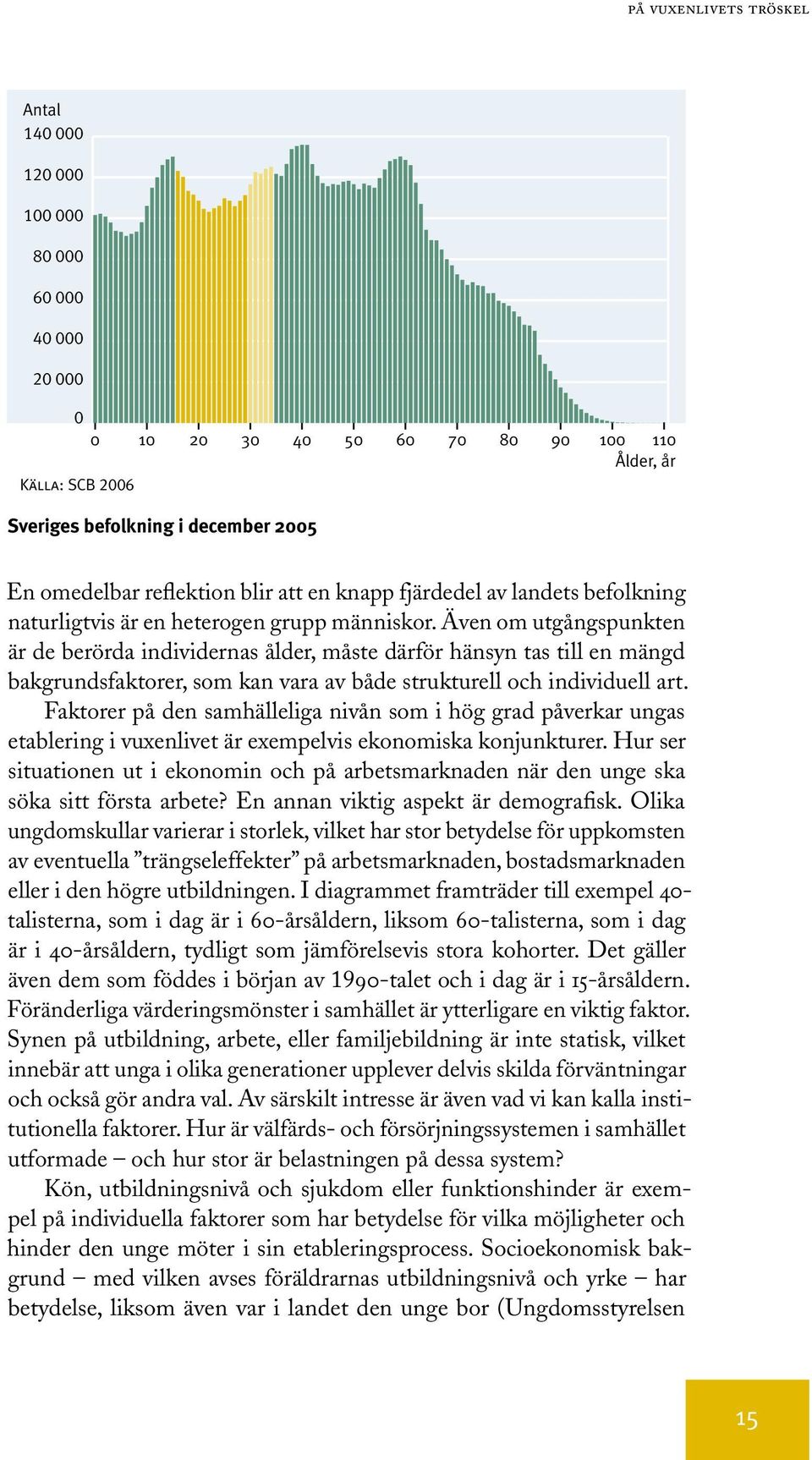 Även om utgångspunkten är de berörda individernas ålder, måste därför hänsyn tas till en mängd bakgrundsfaktorer, som kan vara av både strukturell och individuell art.